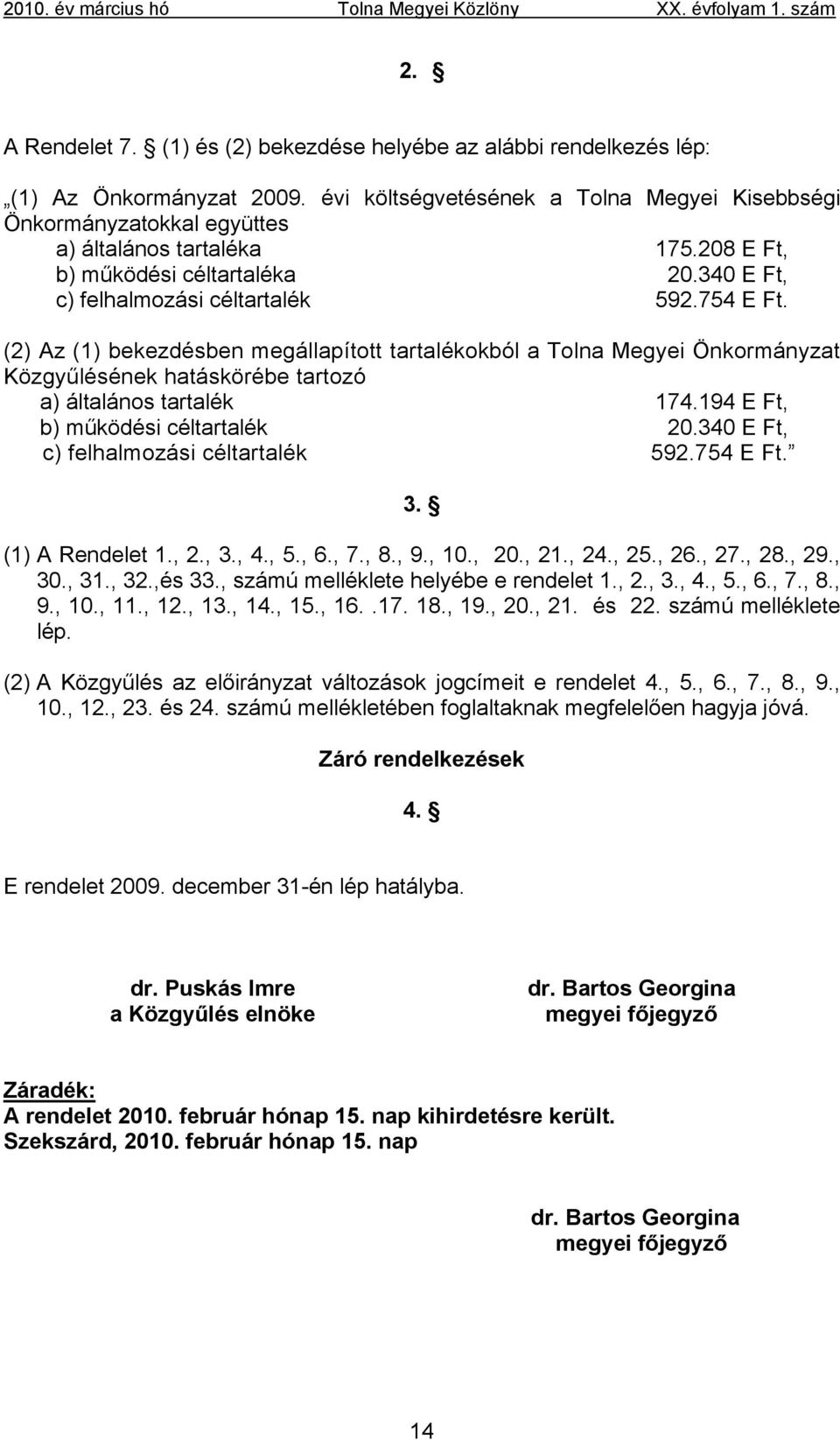 (2) Az (1) bekezdésben megállapított tartalékokból a Tolna Megyei Önkormányzat Közgyűlésének hatáskörébe tartozó a) általános tartalék 174.194 E Ft, b) működési céltartalék 20.