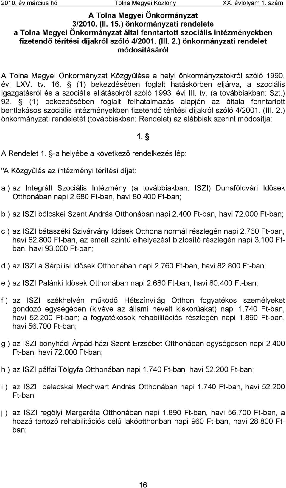 (1) bekezdésében foglalt hatáskörben eljárva, a szociális igazgatásról és a szociális ellátásokról szóló 1993. évi III. tv. (a továbbiakban: Szt.) 92.