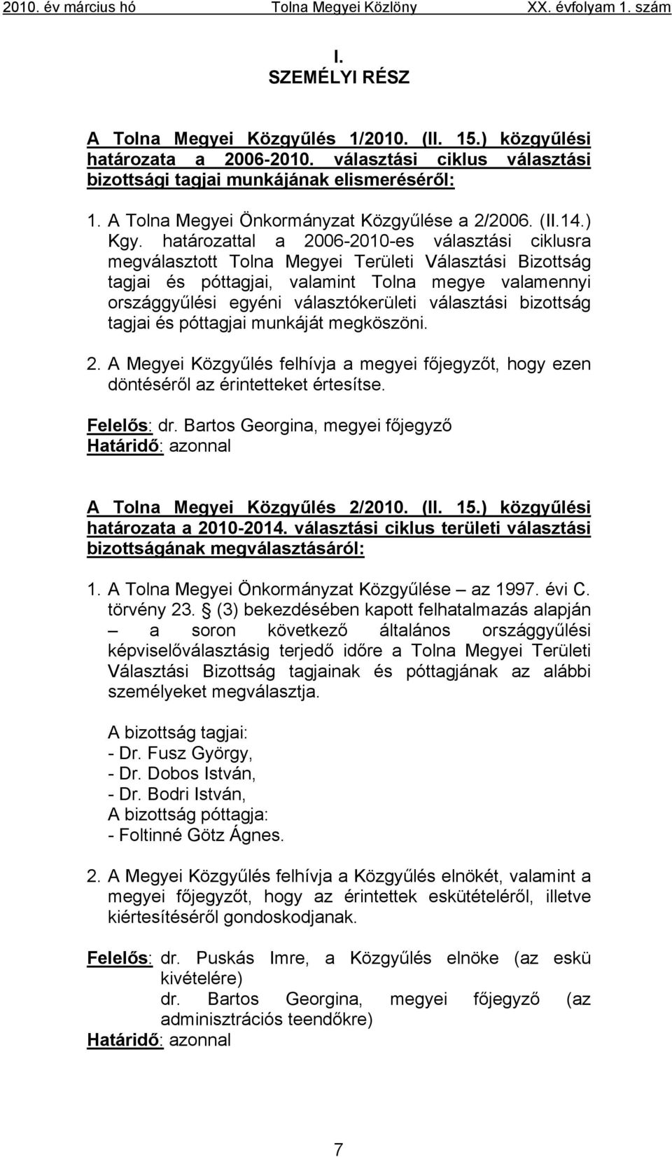 határozattal a 2006-2010-es választási ciklusra megválasztott Tolna Megyei Területi Választási Bizottság tagjai és póttagjai, valamint Tolna megye valamennyi országgyűlési egyéni választókerületi