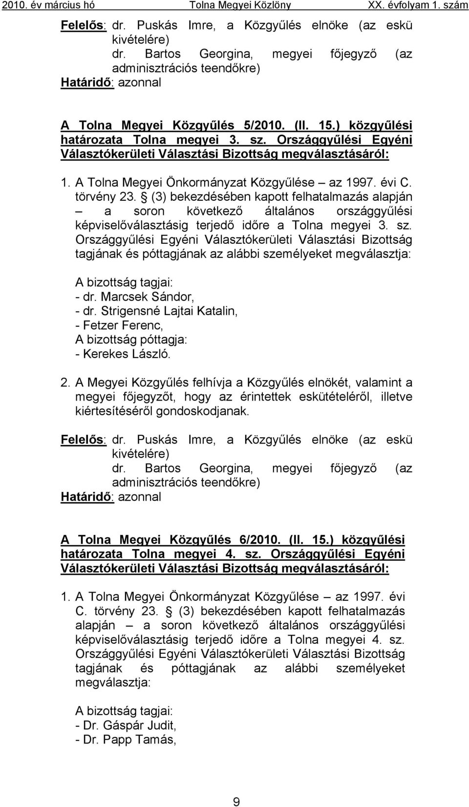 (3) bekezdésében kapott felhatalmazás alapján a soron következő általános országgyűlési képviselőválasztásig terjedő időre a Tolna megyei 3. sz.