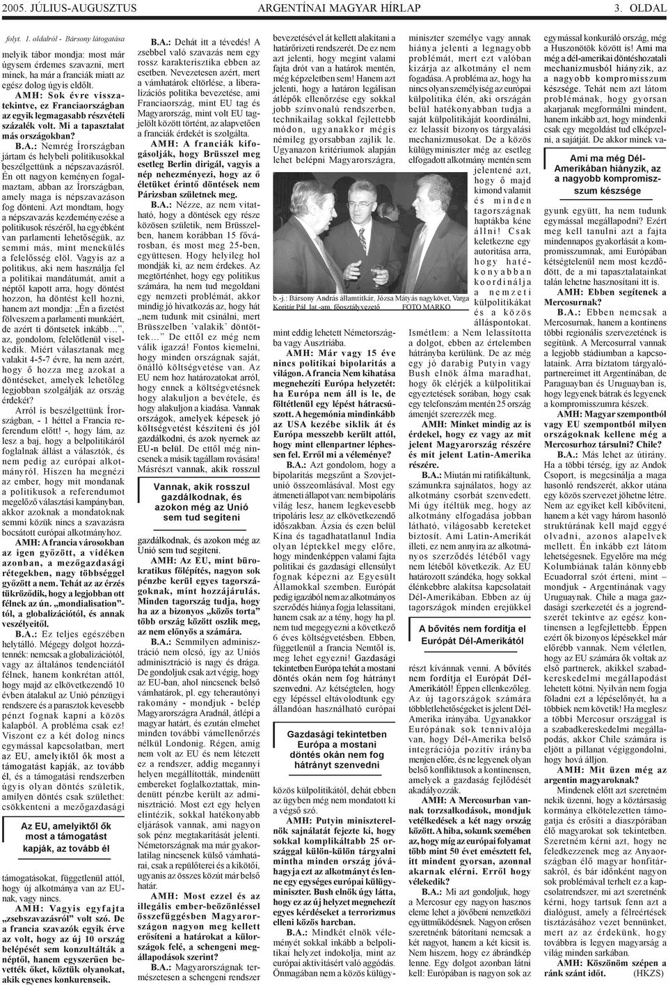 AMH: Sok évre visszatekintve, ez Franciaországban az egyik legmagasabb részvételi százalék volt. Mi a tapasztalat más országokban? B.A.: Nemrég Írországban jártam és helybeli politikusokkal beszélgettünk a népszavazásról.