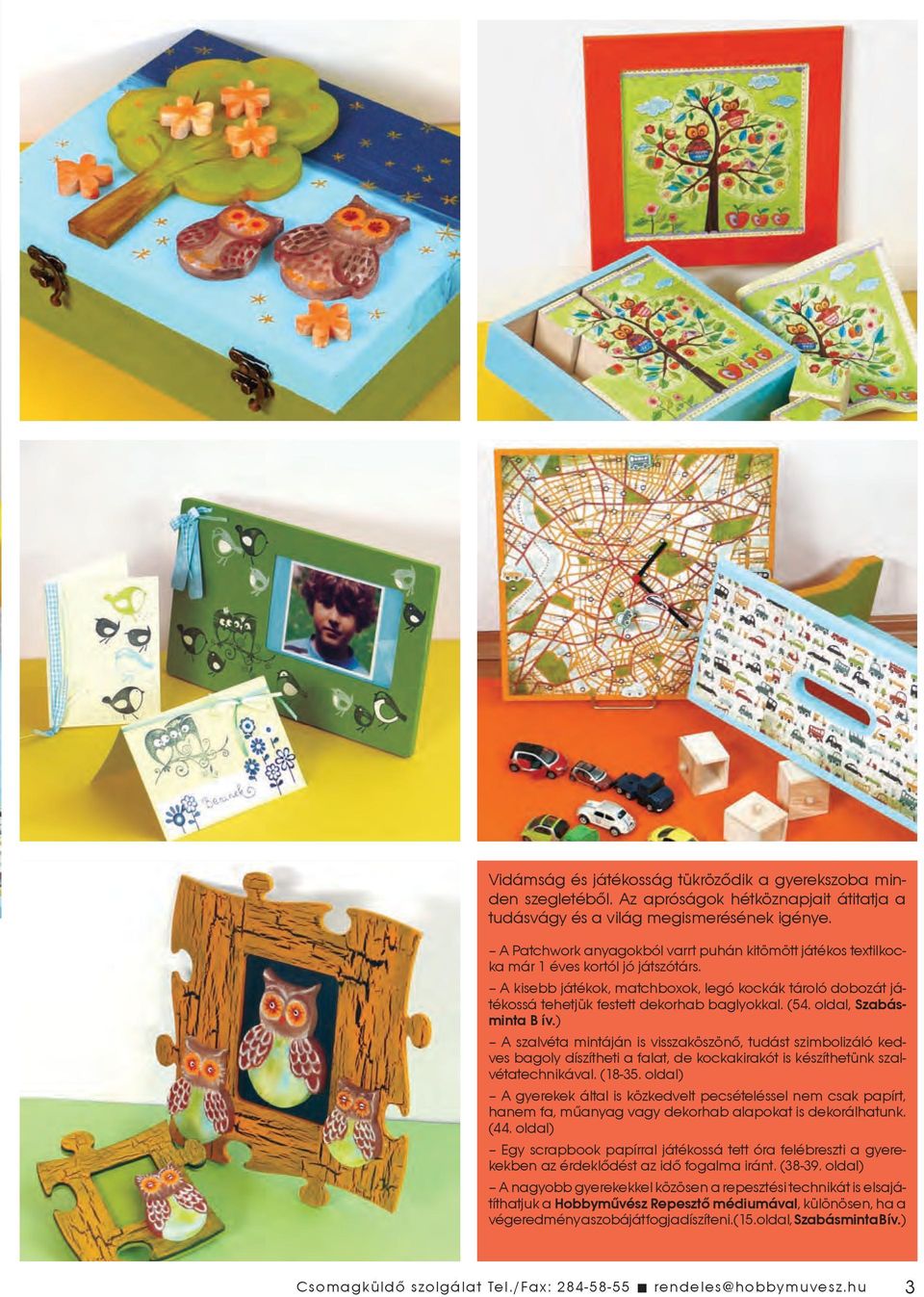 A kisebb játékok, matchboxok, legó kockák tároló dobozát játékossá tehetjük festett dekorhab baglyokkal. (54. oldal, Szabásminta B ív.