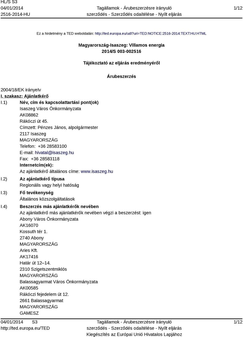 1) Név, cím és kapcsolattartási pont(ok) Isaszeg Város Önkormányzata AK08862 Rákóczi út 45. Címzett: Pénzes János, alpolgármester 2117 Isaszeg Telefon: +36 28583100 E-mail: hivatal@isaszeg.