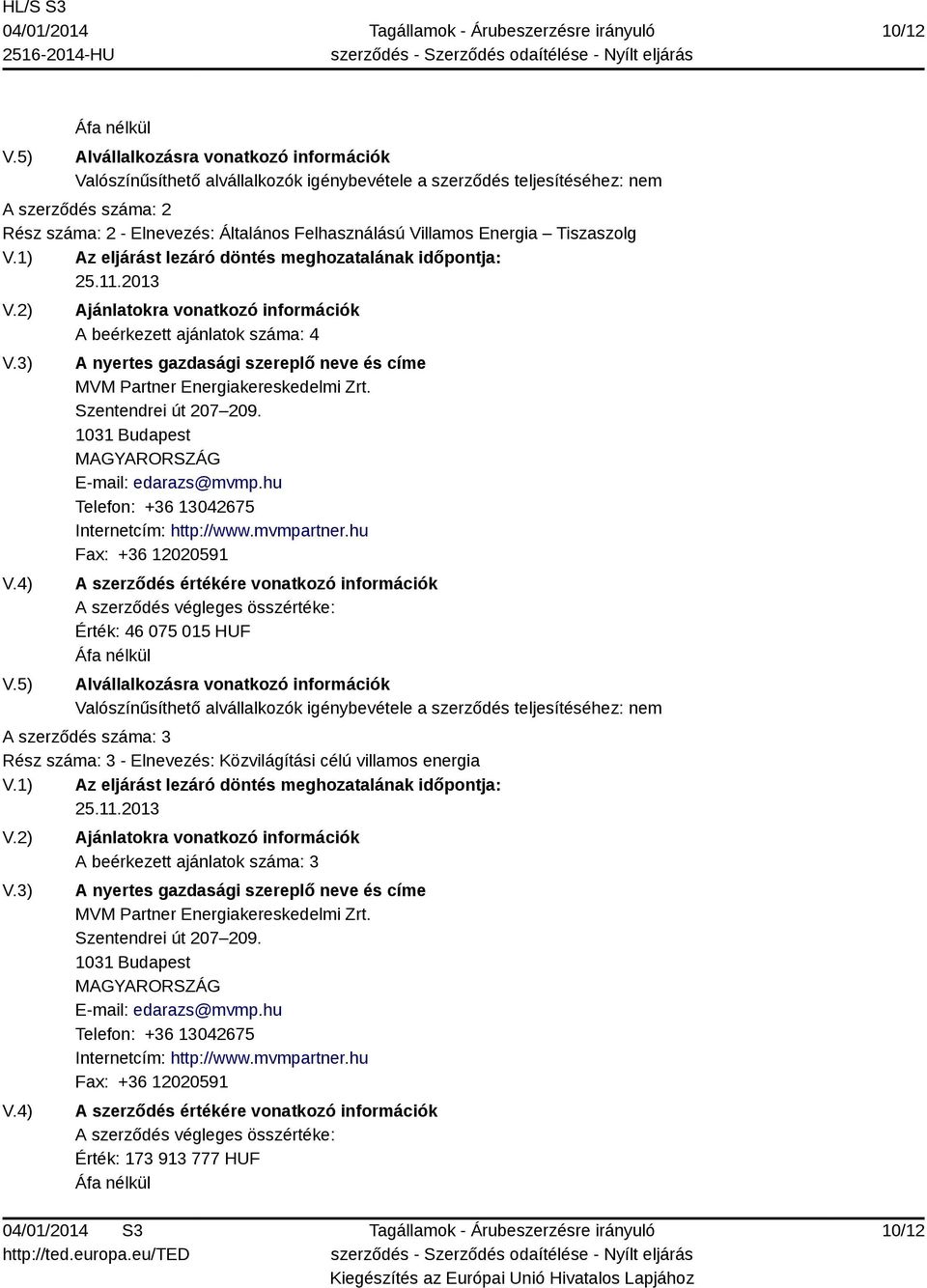 Felhasználású Villamos Energia Tiszaszolg V.1) Az eljárást lezáró döntés meghozatalának időpontja: 25.11.2013 V.2) V.3) V.4) V.