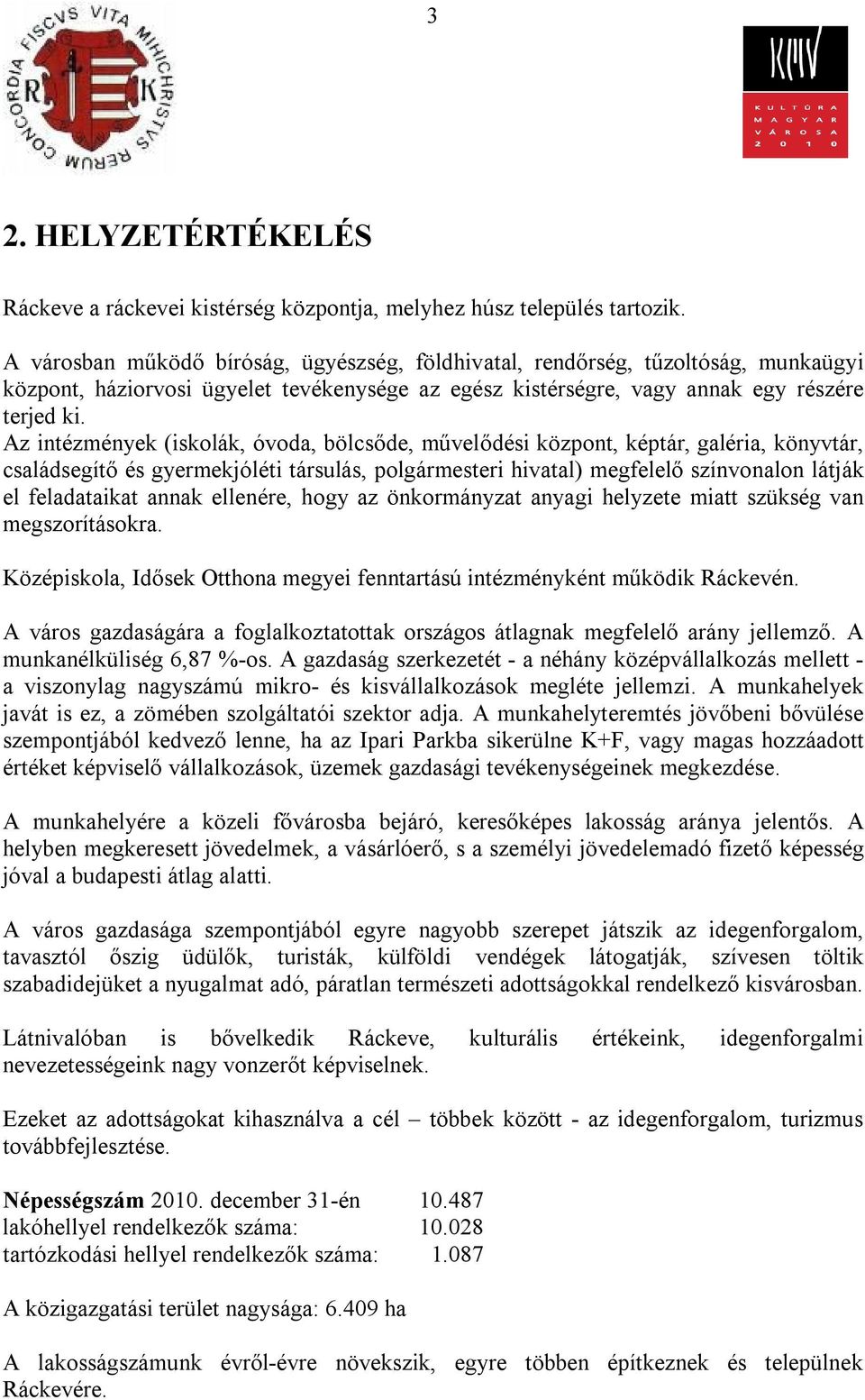 Az intézmények (iskolák, óvoda, bölcsőde, művelődési központ, képtár, galéria, könyvtár, családsegítő és gyermekjóléti társulás, polgármesteri hivatal) megfelelő színvonalon látják el feladataikat