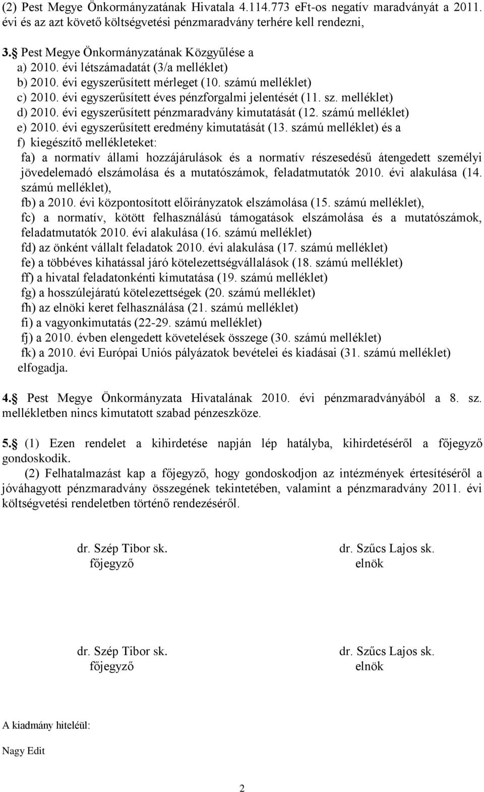 sz. melléklet) d) 2010. évi egyszerűsített pénzmaradvány kimutatását (12. számú melléklet) e) 2010. évi egyszerűsített eredmény kimutatását (13.