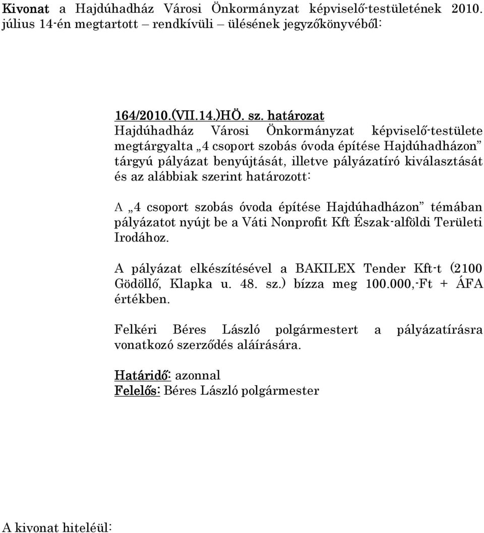 az alábbiak szerint határozott: A 4 csoport szobás óvoda építése Hajdúhadházon témában pályázatot nyújt be a Váti Nonprofit Kft