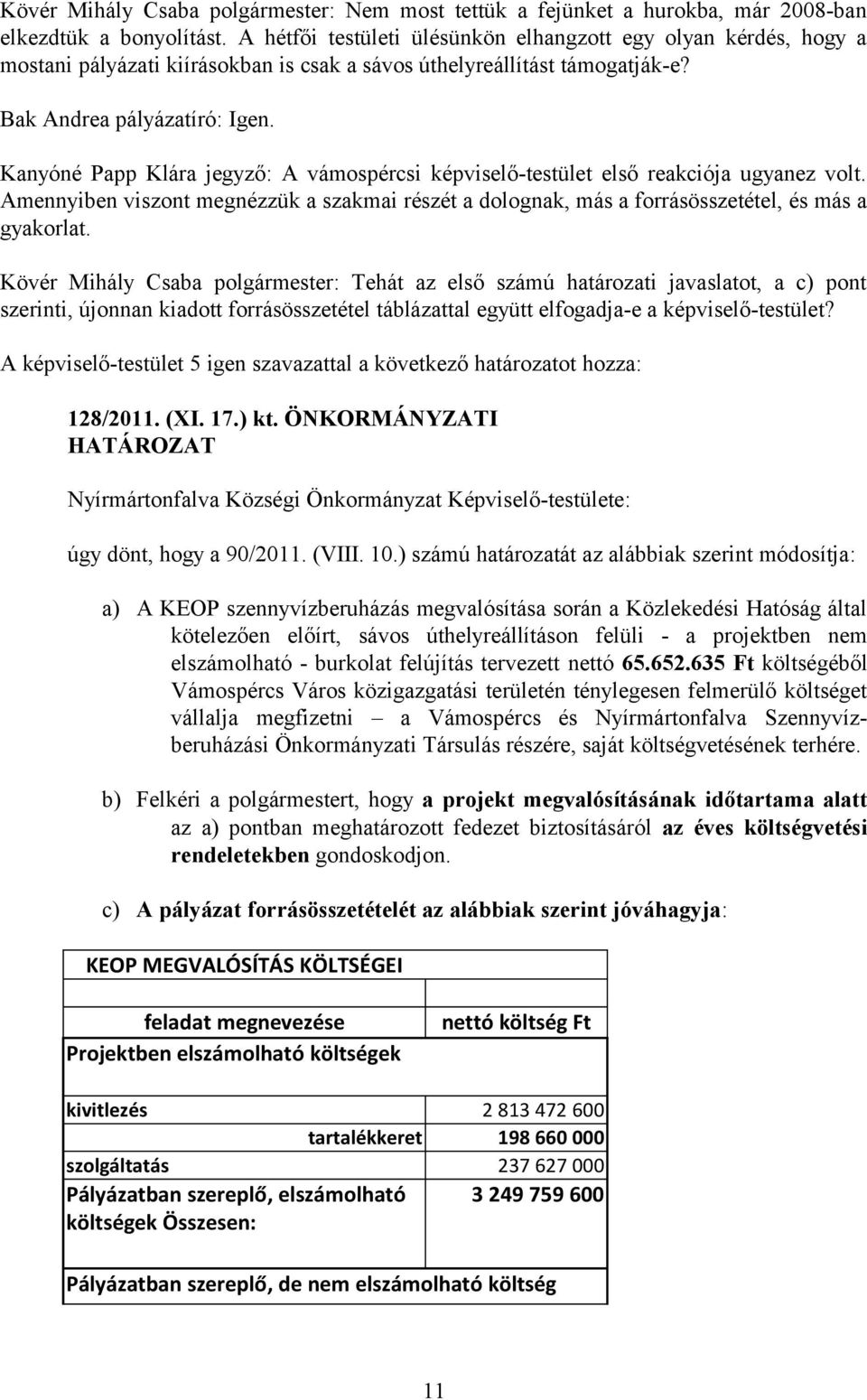 Kanyóné Papp Klára jegyző: A vámospércsi képviselő-testület első reakciója ugyanez volt. Amennyiben viszont megnézzük a szakmai részét a dolognak, más a forrásösszetétel, és más a gyakorlat.