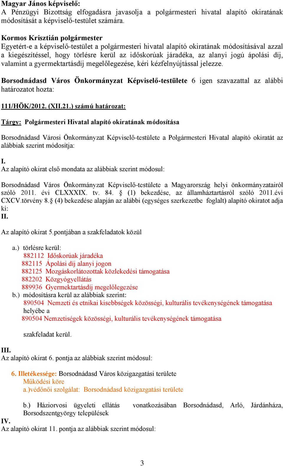 jogú ápolási díj, valamint a gyermektartásdíj megelőlegezése, kéri kézfelnyújtással jelezze. 111/HÖK/2012. (XII.21.