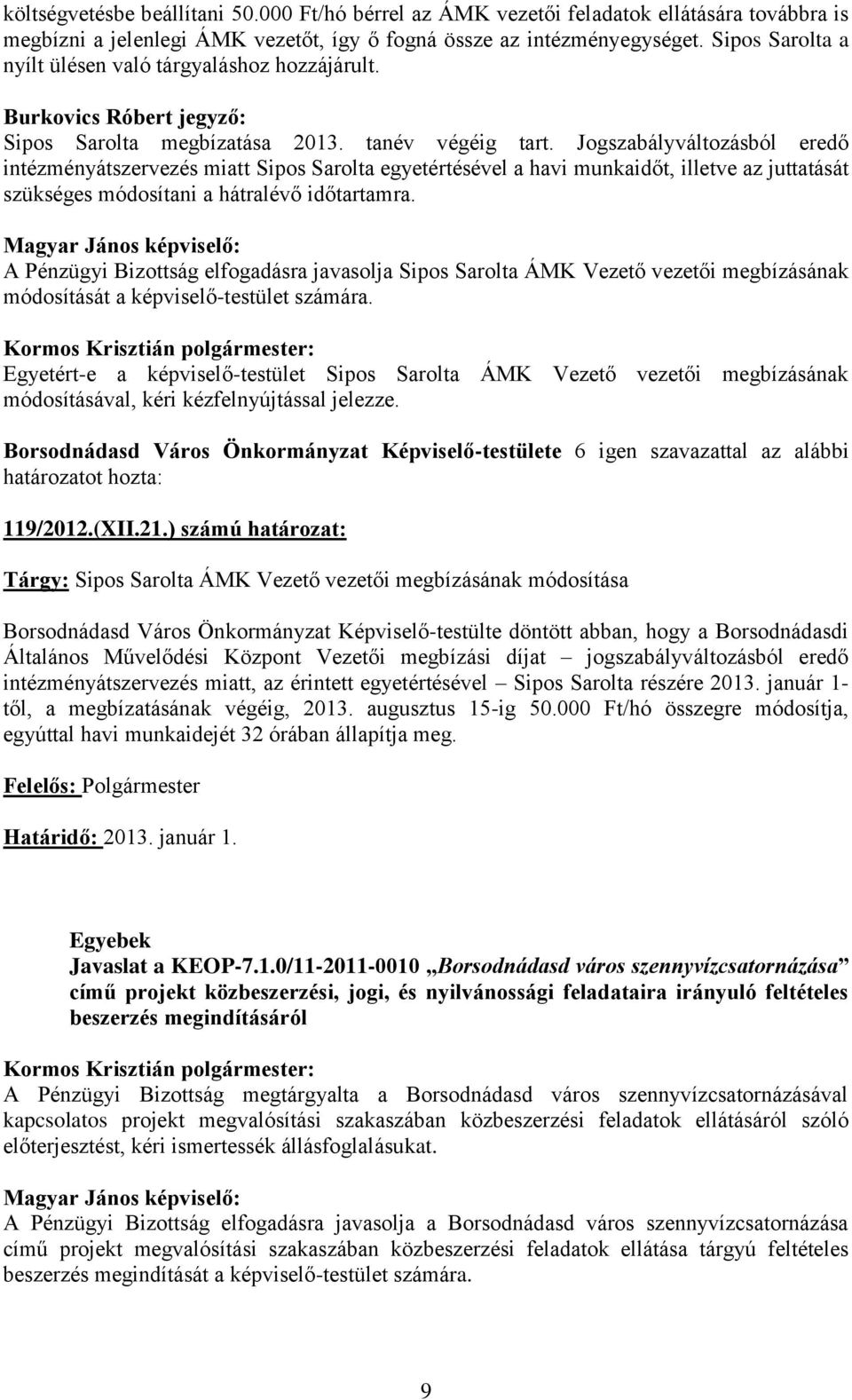 Jogszabályváltozásból eredő intézményátszervezés miatt Sipos Sarolta egyetértésével a havi munkaidőt, illetve az juttatását szükséges módosítani a hátralévő időtartamra.