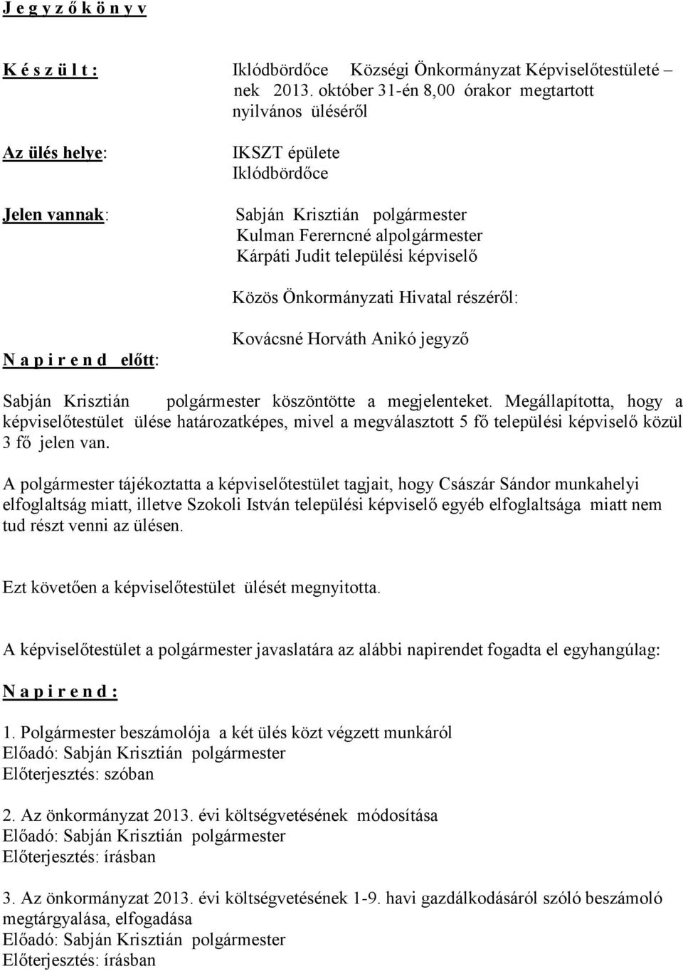 képviselő Közös Önkormányzati Hivatal részéről: N a p i r e n d előtt: Kovácsné Horváth Anikó jegyző Sabján Krisztián polgármester köszöntötte a megjelenteket.