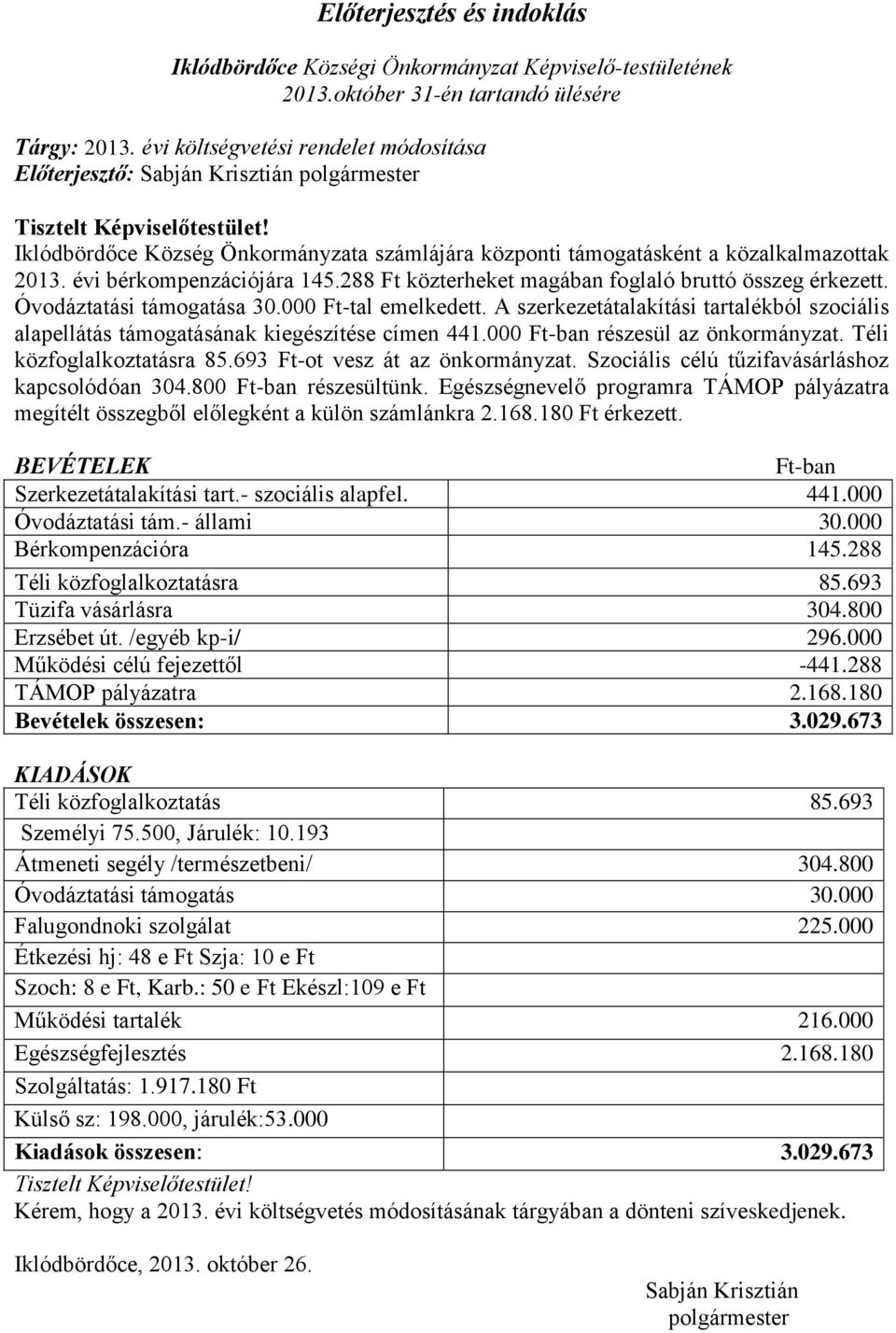 Iklódbördőce Község Önkormányzata számlájára központi támogatásként a közalkalmazottak 2013. évi bérkompenzációjára 145.288 Ft közterheket magában foglaló bruttó összeg érkezett.