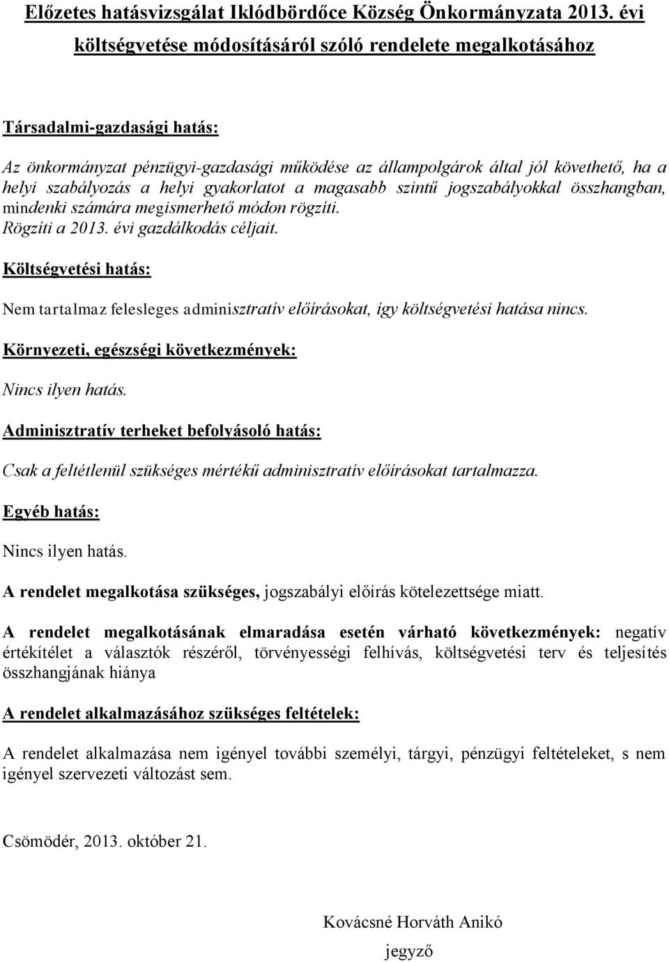 helyi gyakorlatot a magasabb szintű jogszabályokkal összhangban, mindenki számára megismerhető módon rögzíti. Rögzíti a 2013. évi gazdálkodás céljait.