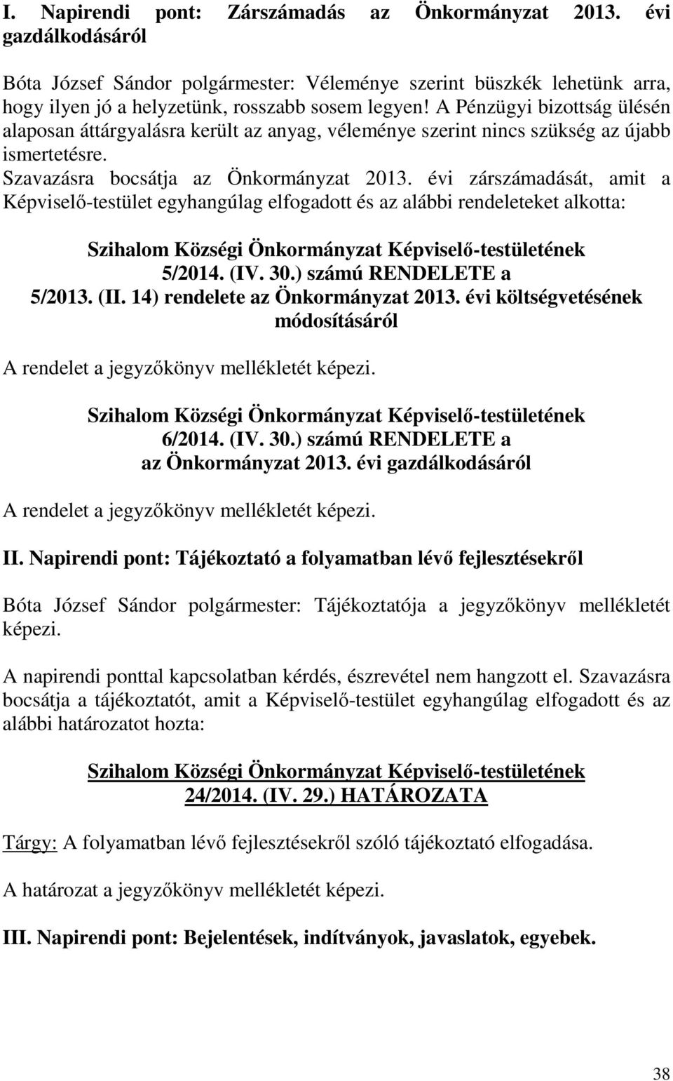 évi zárszámadását, amit a Képviselő-testület egyhangúlag elfogadott és az alábbi rendeleteket alkotta: 5/2014. (IV. 30.) számú RENDELETE a 5/2013. (II. 14) rendelete az Önkormányzat 2013.