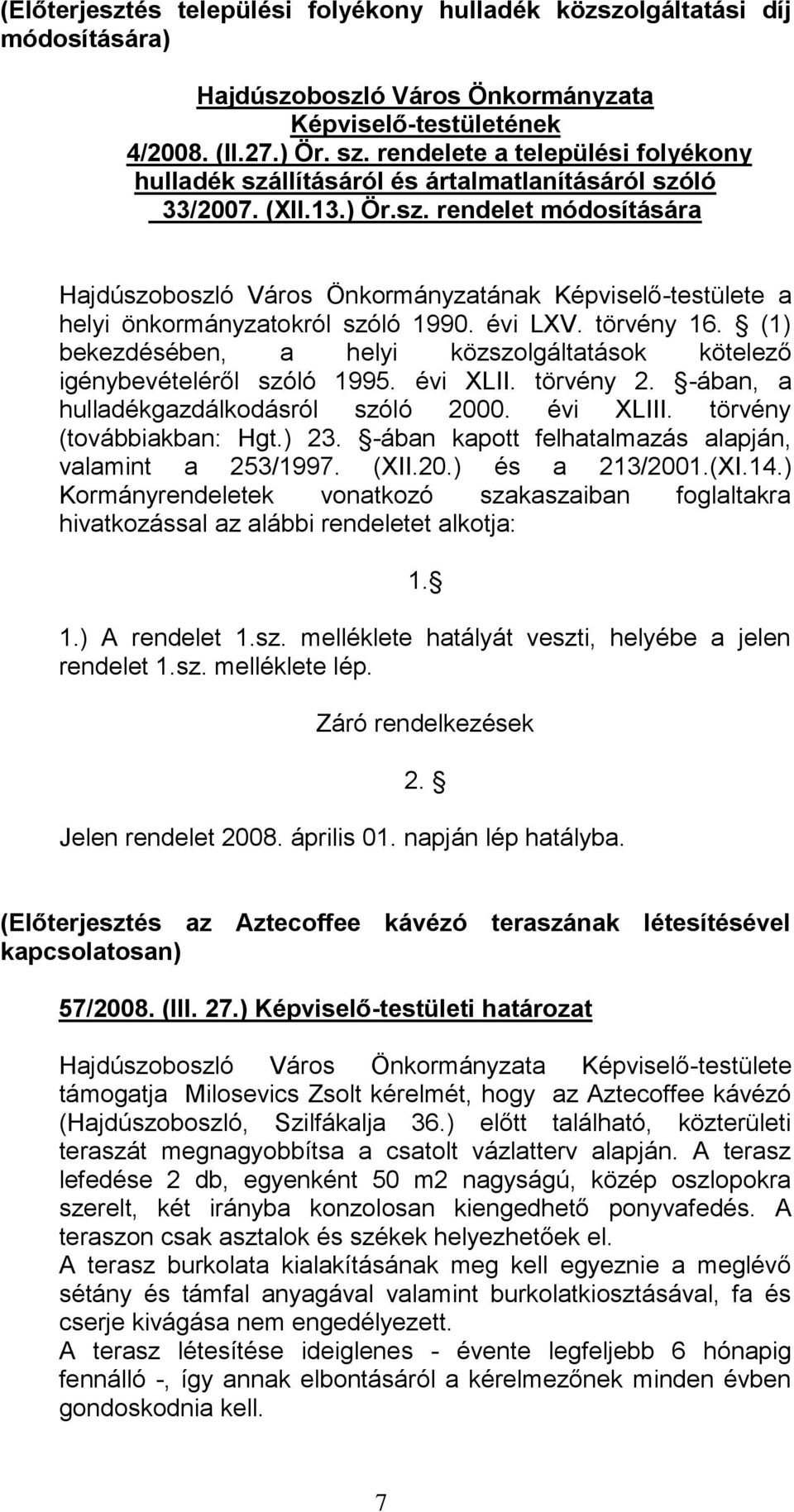 évi LXV. törvény 16. (1) bekezdésében, a helyi közszolgáltatások kötelező igénybevételéről szóló 1995. évi XLII. törvény 2. -ában, a hulladékgazdálkodásról szóló 2000. évi XLIII.