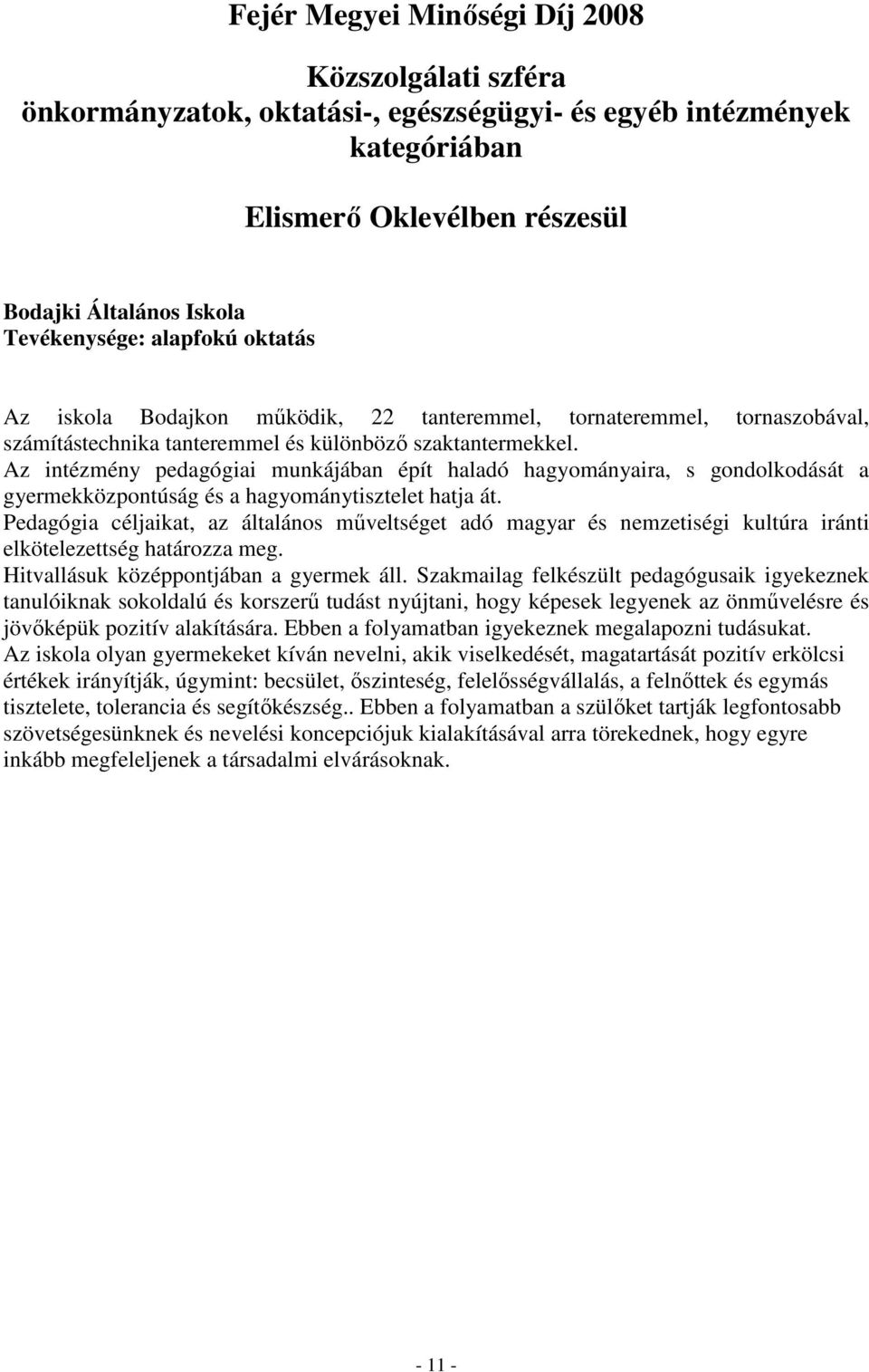 Pedagógia céljaikat, az általános mőveltséget adó magyar és nemzetiségi kultúra iránti elkötelezettség határozza meg. Hitvallásuk középpontjában a gyermek áll.