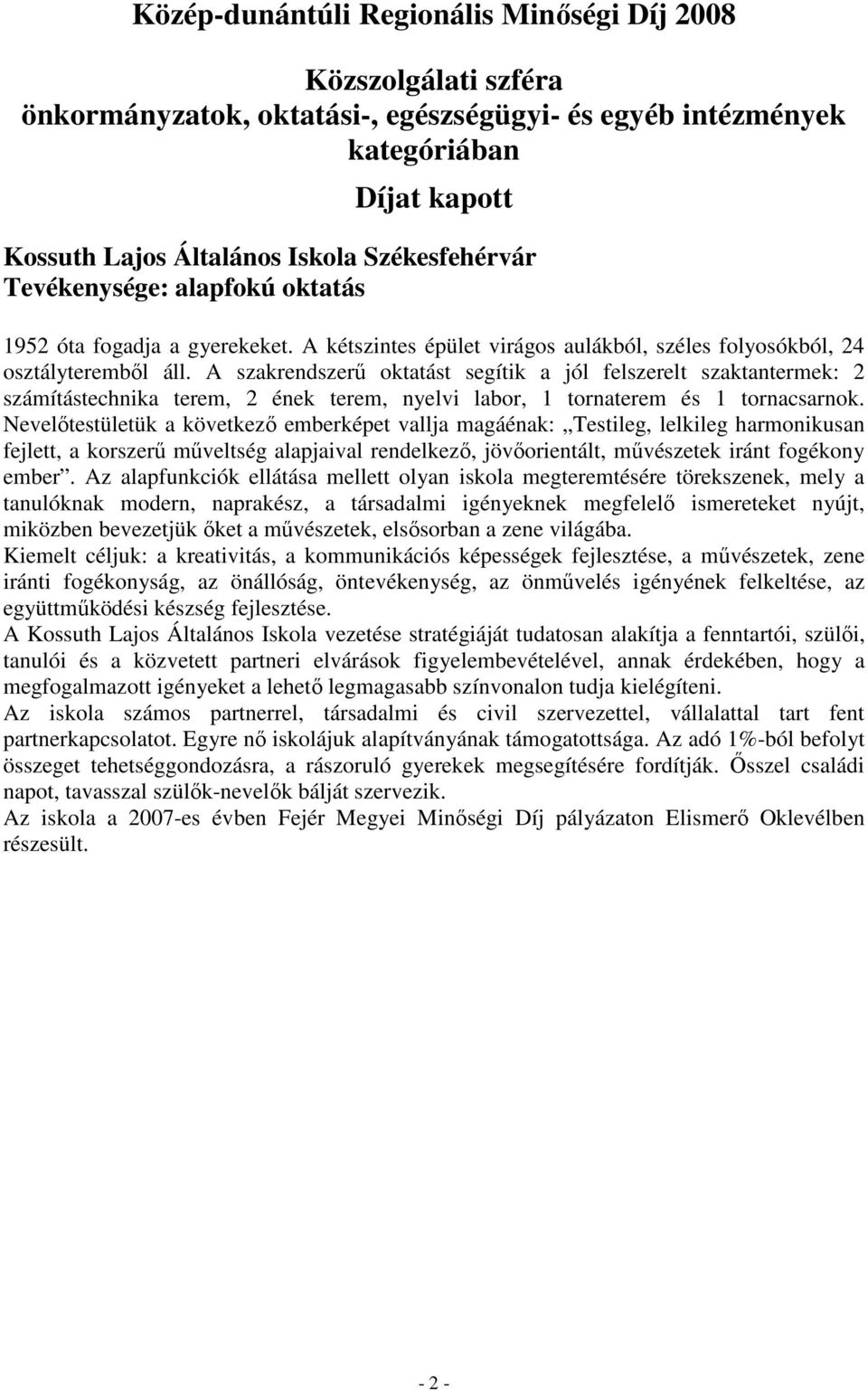 A szakrendszerő oktatást segítik a jól felszerelt szaktantermek: 2 számítástechnika terem, 2 ének terem, nyelvi labor, 1 tornaterem és 1 tornacsarnok.