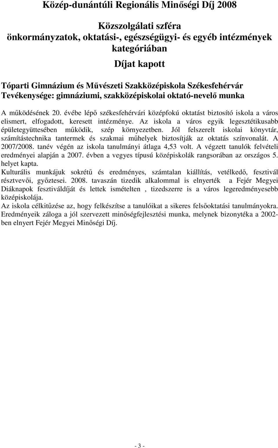Az iskola a város egyik legesztétikusabb épületegyüttesében mőködik, szép környezetben.