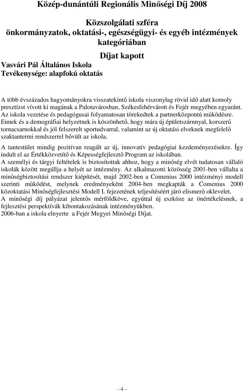 Ennek és a demográfiai helyzetnek is köszönhetı, hogy mára új épületszárnnyal, korszerő tornacsarnokkal és jól felszerelt sportudvarral, valamint az új oktatási elveknek megfelelı szaktantermi