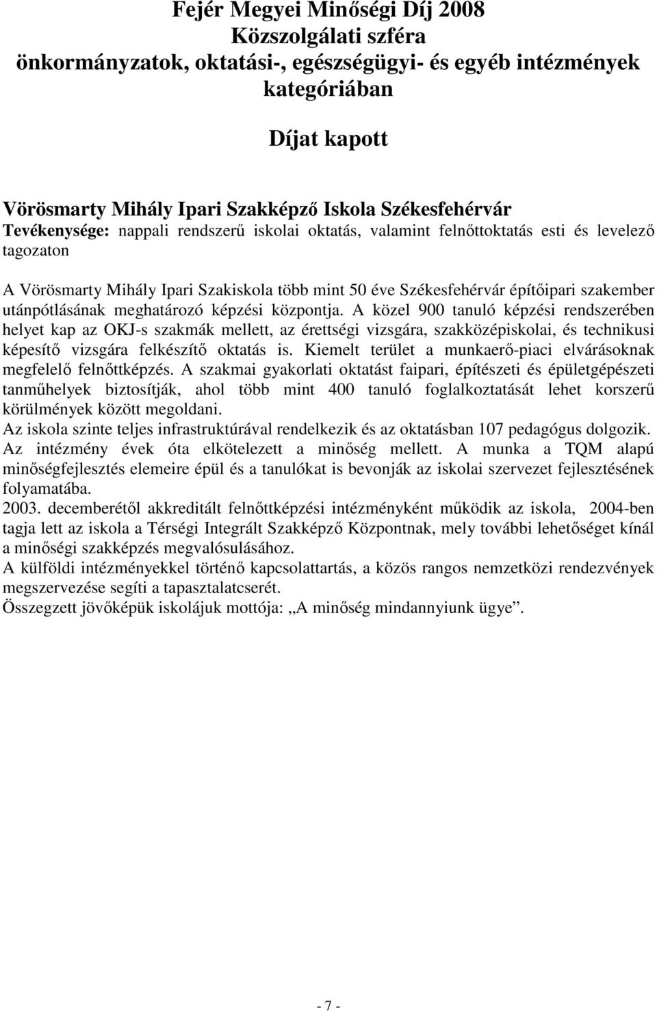 A közel 900 tanuló képzési rendszerében helyet kap az OKJ-s szakmák mellett, az érettségi vizsgára, szakközépiskolai, és technikusi képesítı vizsgára felkészítı oktatás is.