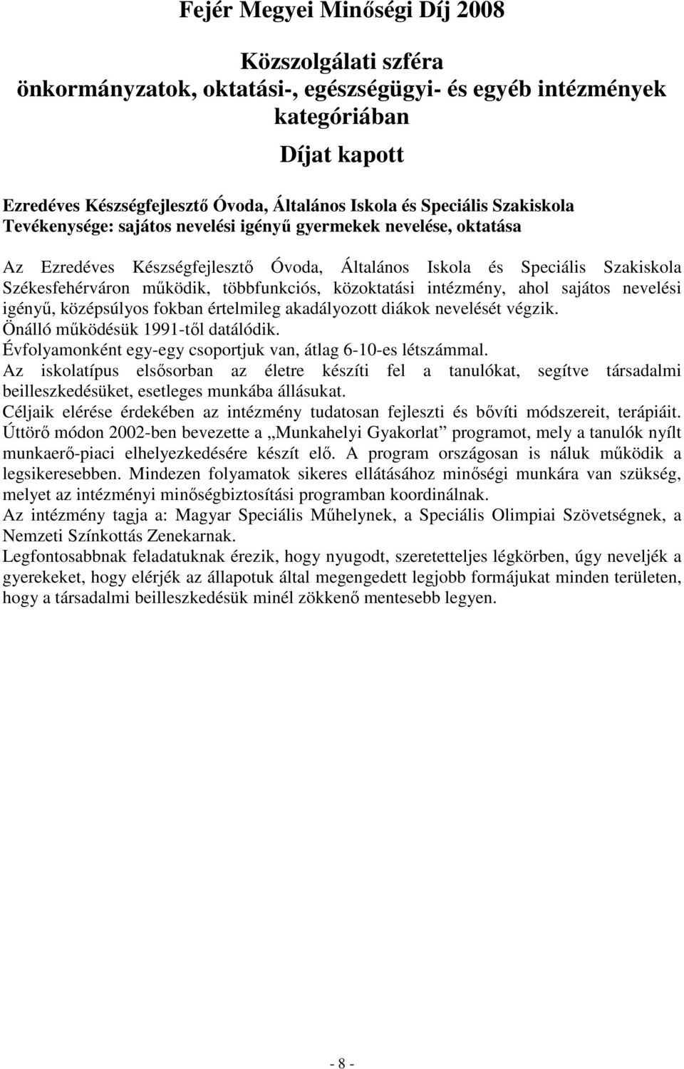 Önálló mőködésük 1991-tıl datálódik. Évfolyamonként egy-egy csoportjuk van, átlag 6-10-es létszámmal.