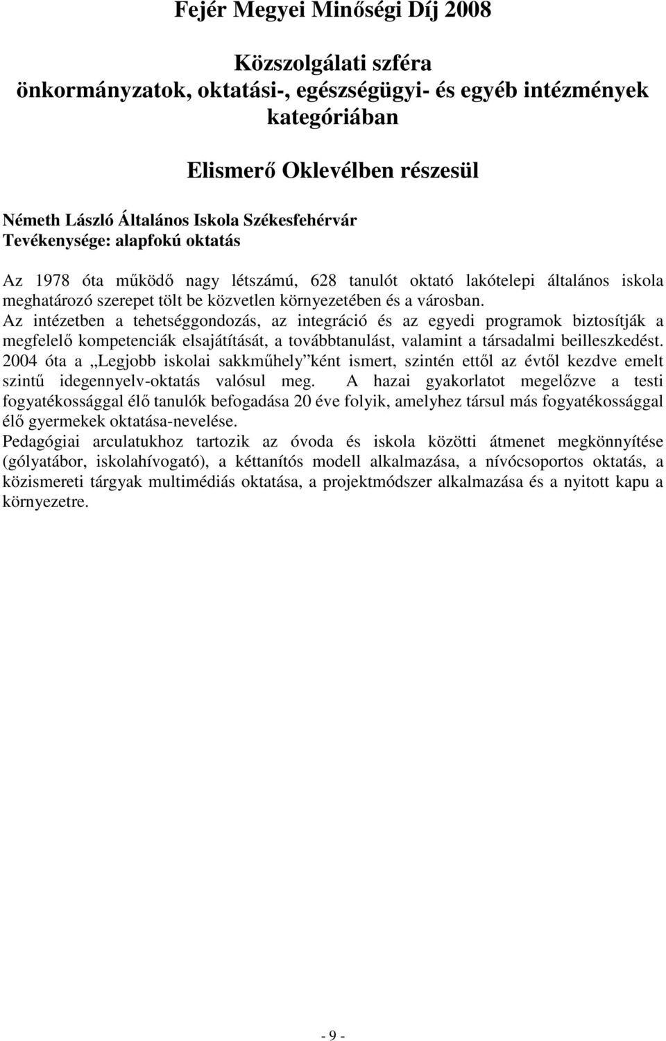 Az intézetben a tehetséggondozás, az integráció és az egyedi programok biztosítják a megfelelı kompetenciák elsajátítását, a továbbtanulást, valamint a társadalmi beilleszkedést.
