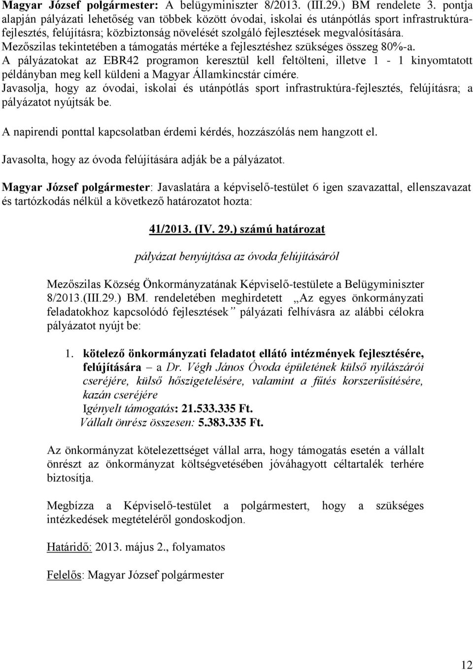 Mezőszilas tekintetében a támogatás mértéke a fejlesztéshez szükséges összeg 80%-a.