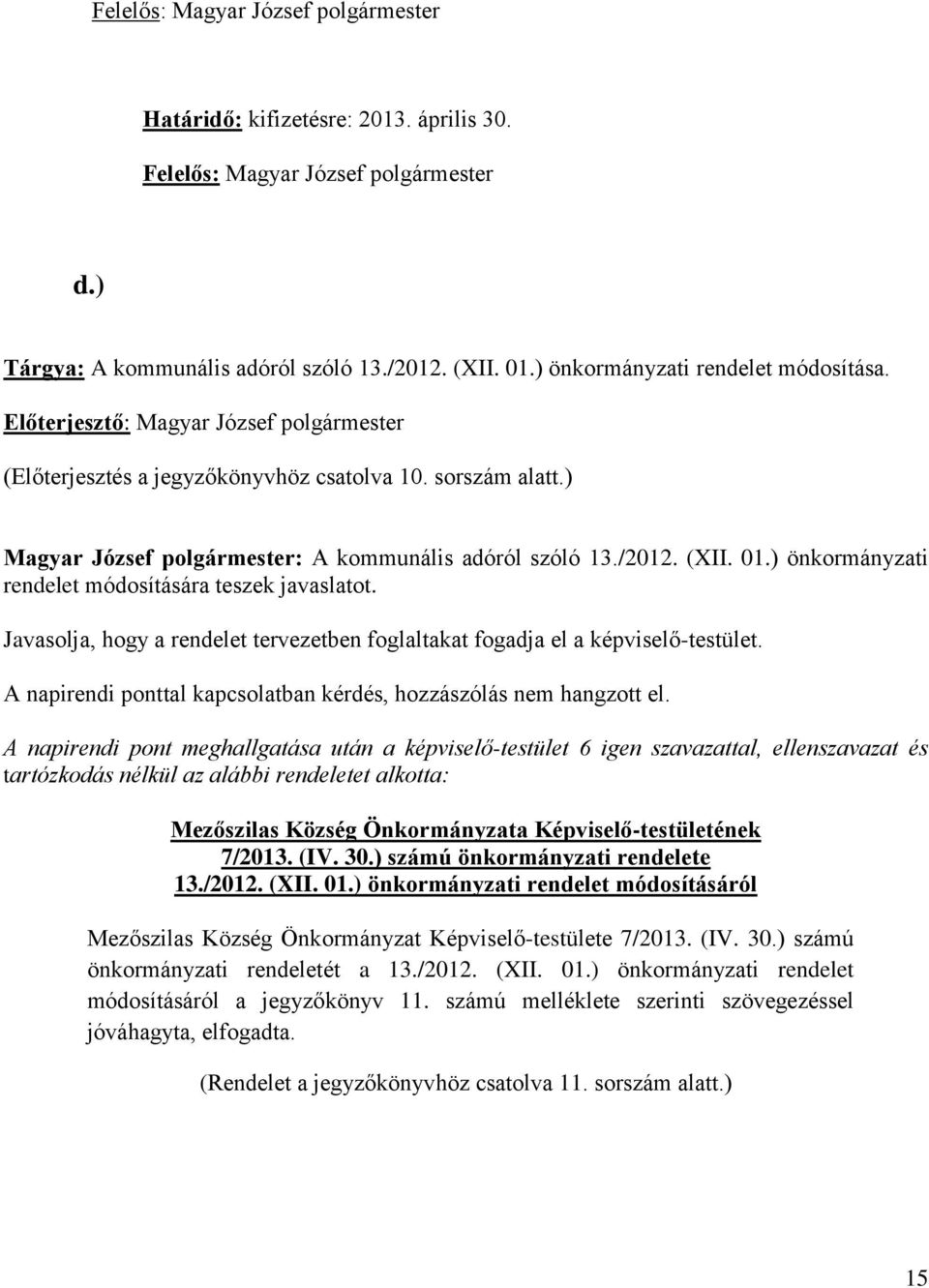 Javasolja, hogy a rendelet tervezetben foglaltakat fogadja el a képviselő-testület. A napirendi ponttal kapcsolatban kérdés, hozzászólás nem hangzott el.