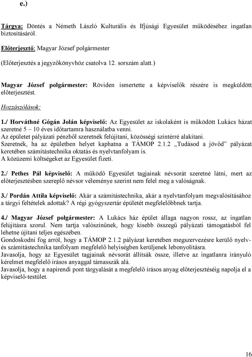 / Horváthné Gógán Jolán képviselő: Az Egyesület az iskolaként is működött Lukács házat szeretné 5 10 éves időtartamra használatba venni.