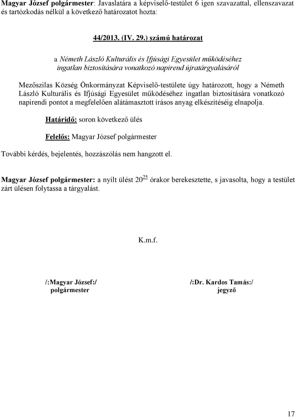 határozott, hogy a Németh László Kulturális és Ifjúsági Egyesület működéséhez ingatlan biztosítására vonatkozó napirendi pontot a megfelelően alátámasztott írásos anyag elkészítéséig elnapolja.