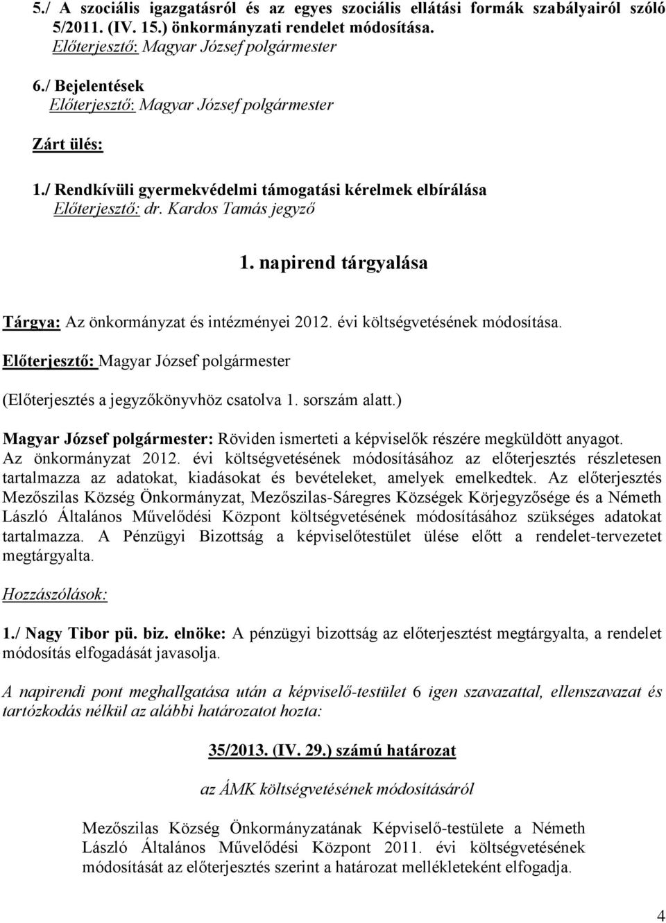 (Előterjesztés a jegyzőkönyvhöz csatolva 1. sorszám alatt.) Magyar József polgármester: Röviden ismerteti a képviselők részére megküldött anyagot. Az önkormányzat 2012.