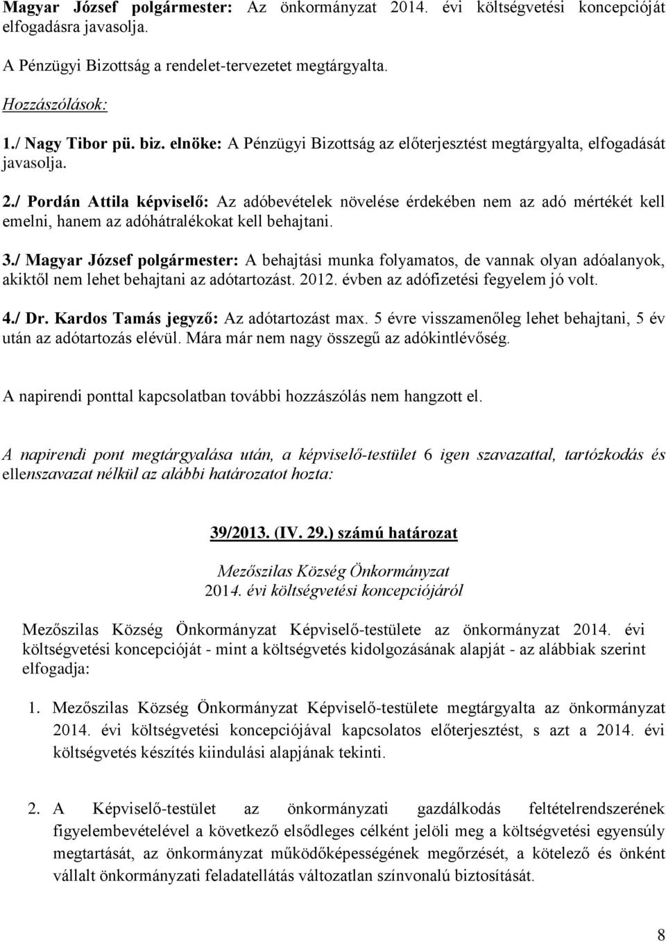 / Pordán Attila képviselő: Az adóbevételek növelése érdekében nem az adó mértékét kell emelni, hanem az adóhátralékokat kell behajtani. 3.