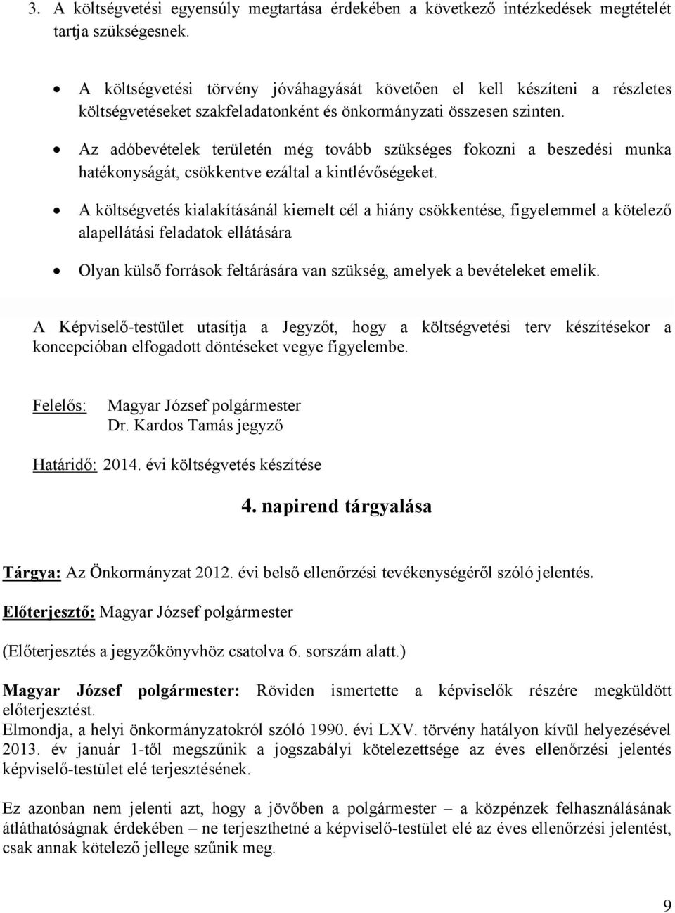 Az adóbevételek területén még tovább szükséges fokozni a beszedési munka hatékonyságát, csökkentve ezáltal a kintlévőségeket.