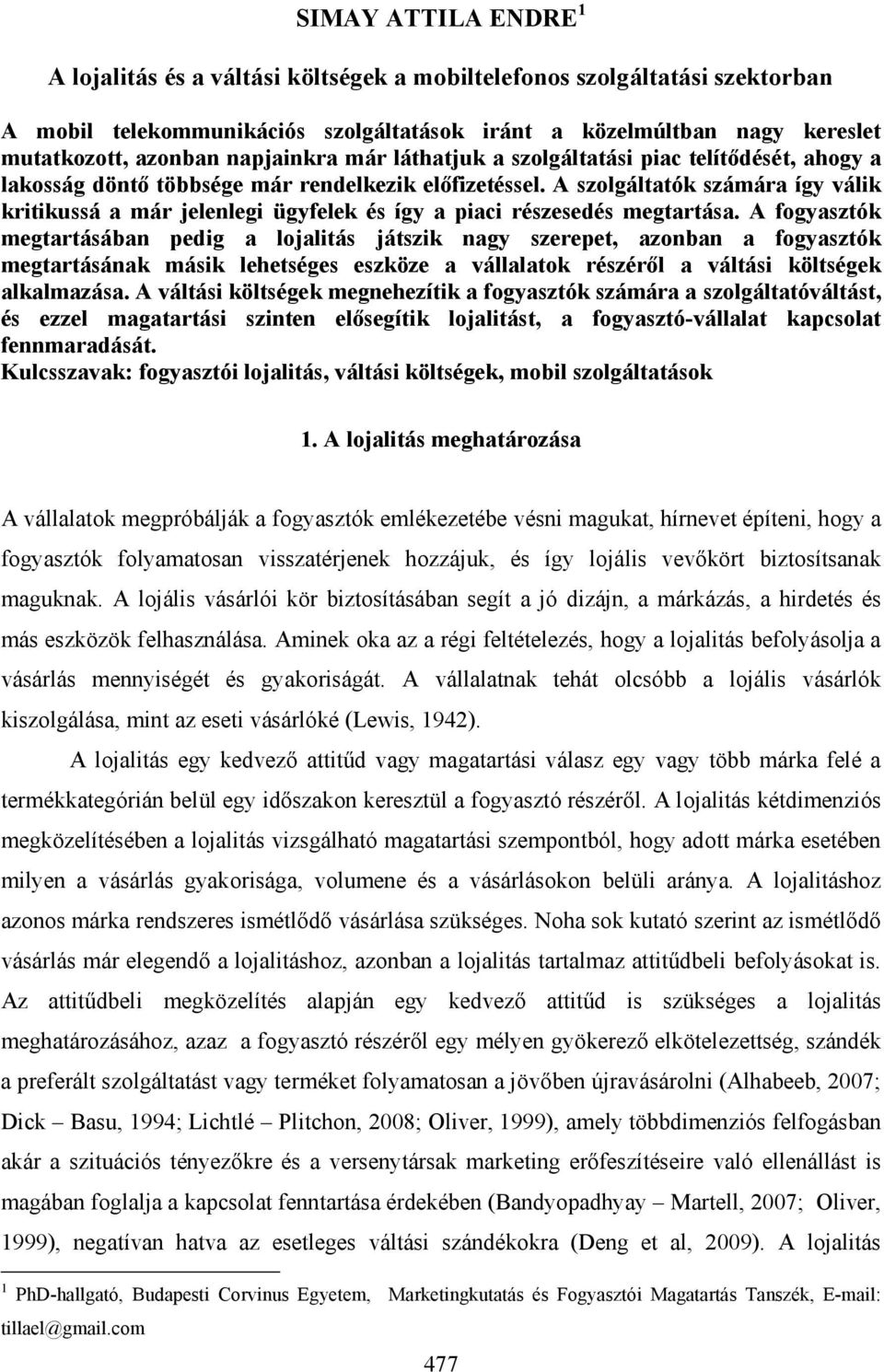 A szolgáltatók számára így válik kritikussá a már jelenlegi ügyfelek és így a piaci részesedés megtartása.