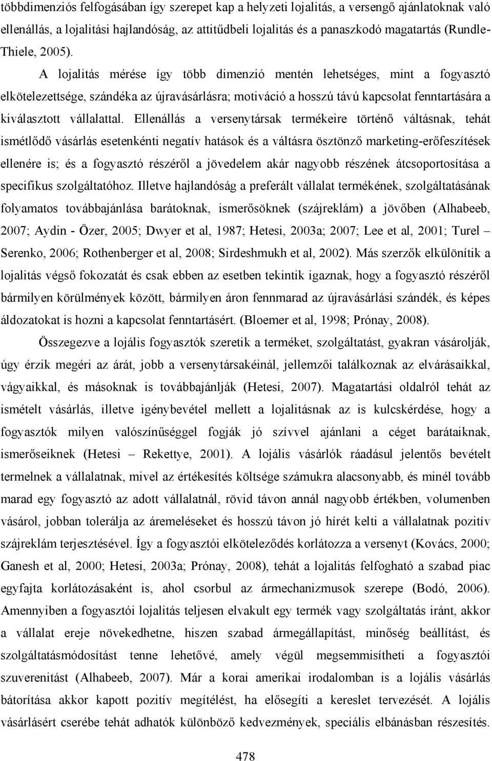 A lojalitás mérése így több dimenzió mentén lehetséges, mint a fogyasztó elkötelezettsége, szándéka az újravásárlásra; motiváció a hosszú távú kapcsolat fenntartására a kiválasztott vállalattal.