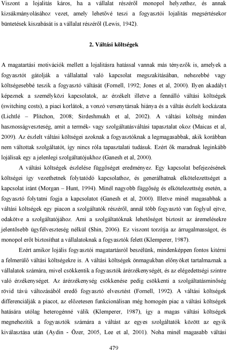 Váltási költségek A magatartási motivációk mellett a lojalitásra hatással vannak más tényezők is, amelyek a fogyasztót gátolják a vállalattal való kapcsolat megszakításában, nehezebbé vagy