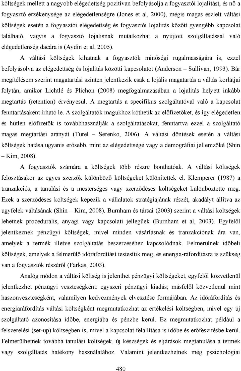 et al, 2005). A váltási költségek kihatnak a fogyasztók minőségi rugalmasságára is, ezzel befolyásolva az elégedettség és lojalitás közötti kapcsolatot (Anderson Sullivan, 1993).