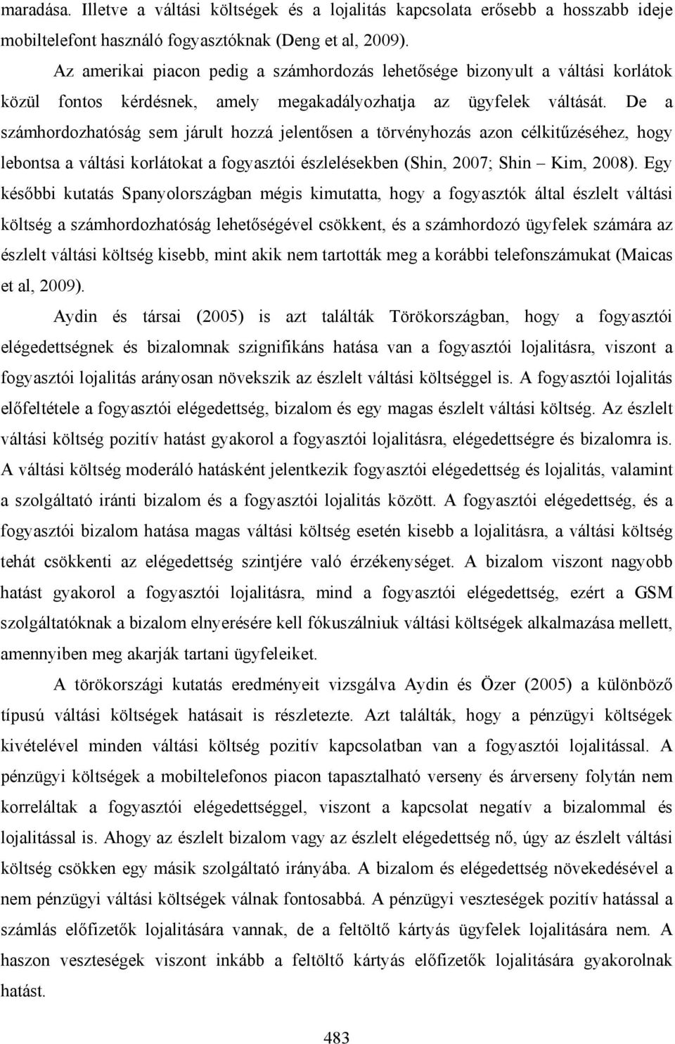 De a számhordozhatóság sem járult hozzá jelentősen a törvényhozás azon célkitűzéséhez, hogy lebontsa a váltási korlátokat a fogyasztói észlelésekben (Shin, 2007; Shin Kim, 2008).