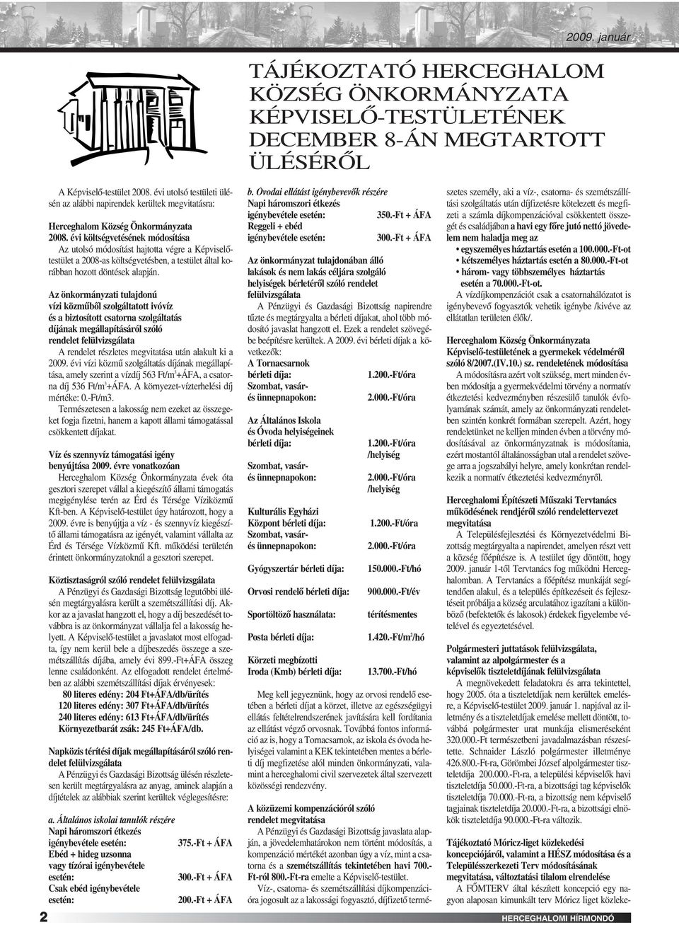évi költségvetésének módosítása Az utolsó módosítást hajtotta végre a Képviselôtestület a 2008-as költségvetésben, a testület által korábban hozott döntések alapján.