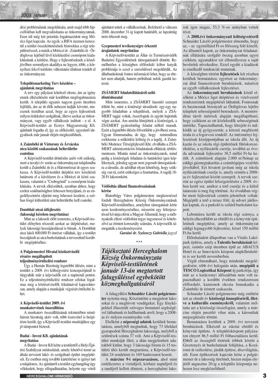 kérdése. Hogy e fejlesztéseknek a közeljövôben semmilyen akadálya ne legyen, több, a környéken fekvô területre változtatási tilalmat rendelt el az önkormányzat.