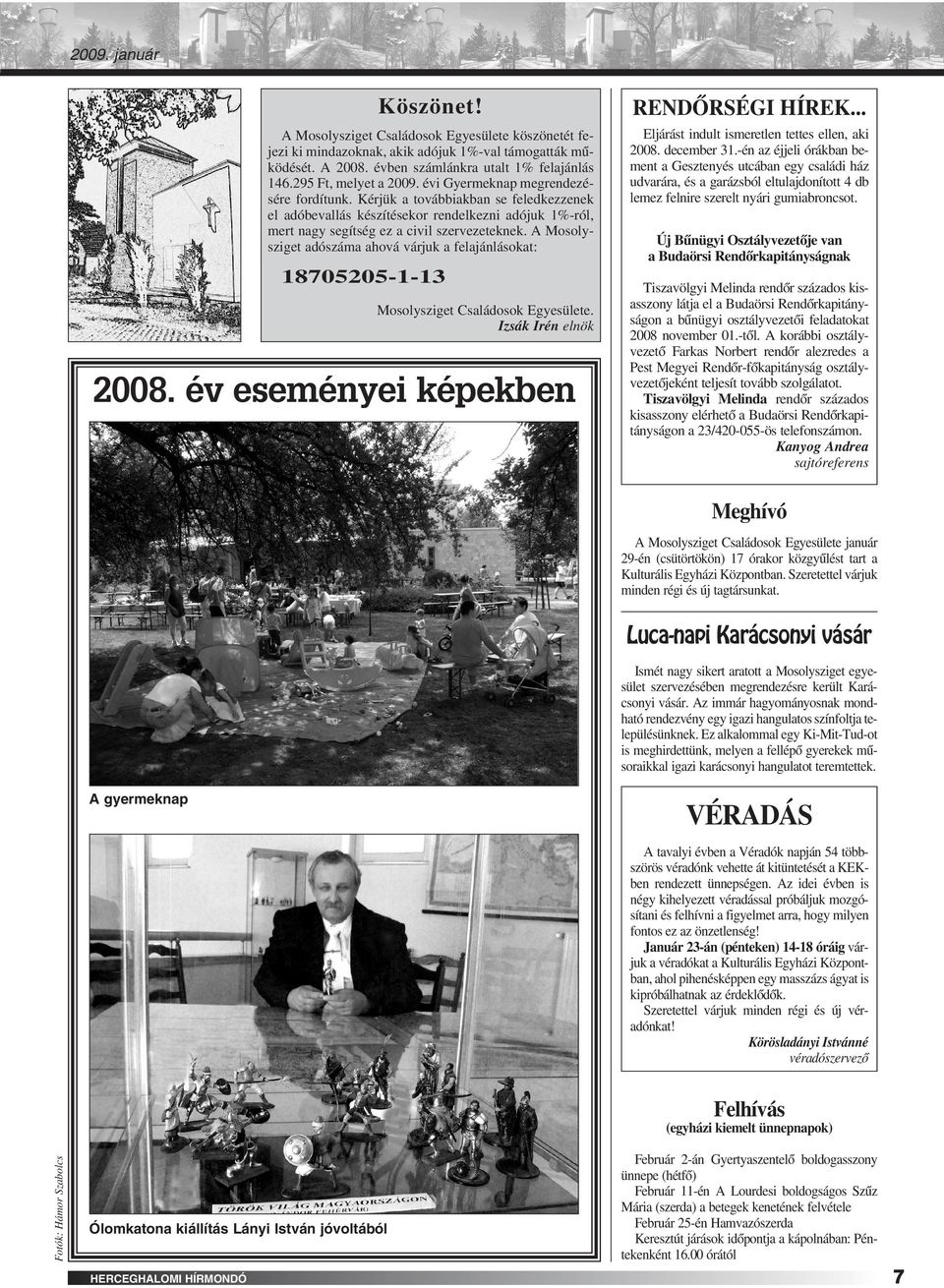 Kérjük a továbbiakban se feledkezzenek el adóbevallás készítésekor rendelkezni adójuk 1%-ról, mert nagy segítség ez a civil szervezeteknek.