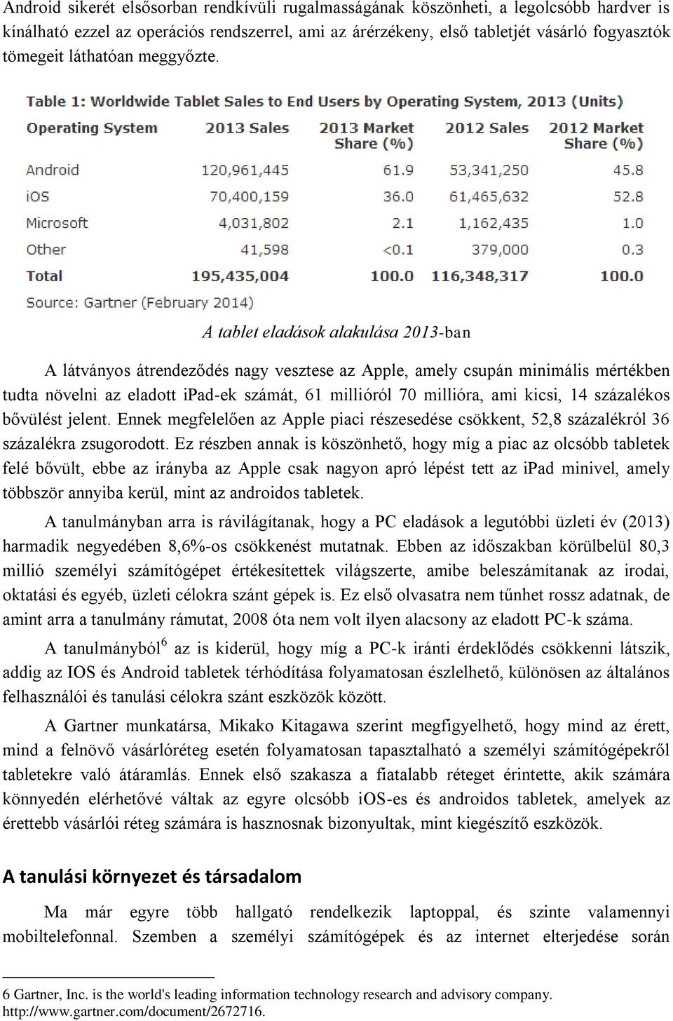 A tablet eladások alakulása 2013-ban A látványos átrendeződés nagy vesztese az Apple, amely csupán minimális mértékben tudta növelni az eladott ipad-ek számát, 61 millióról 70 millióra, ami kicsi, 14