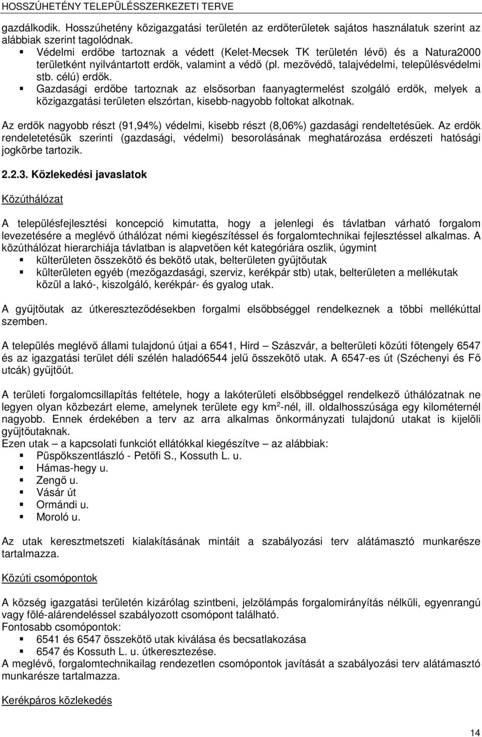 Gazdasági erdőbe tartoznak az elsősorban faanyagterelést szolgáló erdők, elyek a közigazgatási területen elszórtan, kisebb-nagyobb foltokat alkotnak.