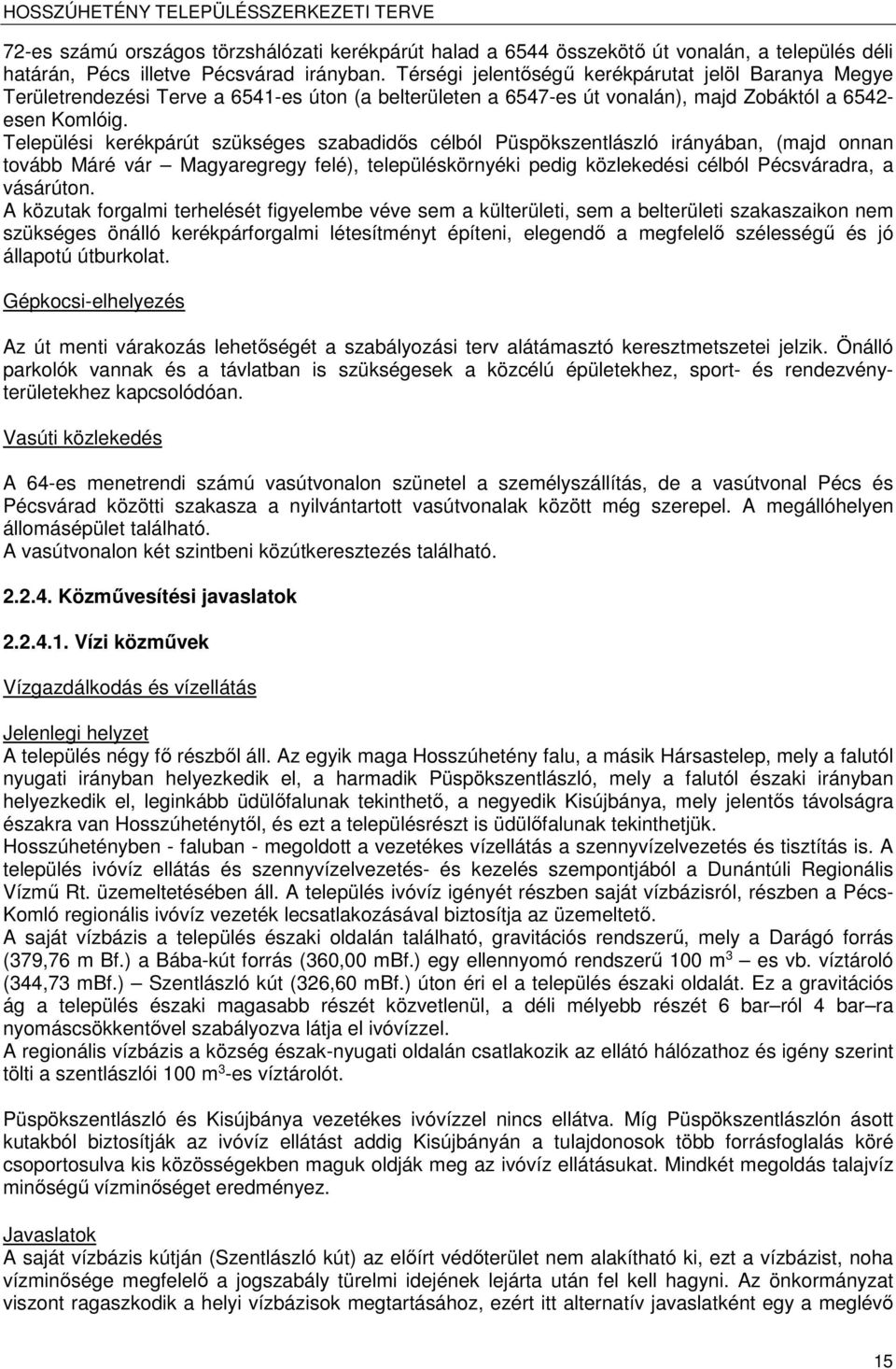 Települési kerékpárút szükséges szabadidős célból Püspökszentlászló irányában, (ajd onnan tovább Máré vár Magyaregregy felé), településkörnyéki pedig közlekedési célból Pécsváradra, a vásárúton.