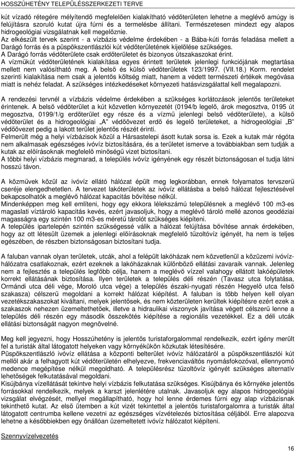 Az elkészült tervek szerint - a vízbázis védele érdekében - a Bába-kúti forrás feladása ellett a Darágó forrás és a püspökszentlászlói kút védőterületének kijelölése szükséges.