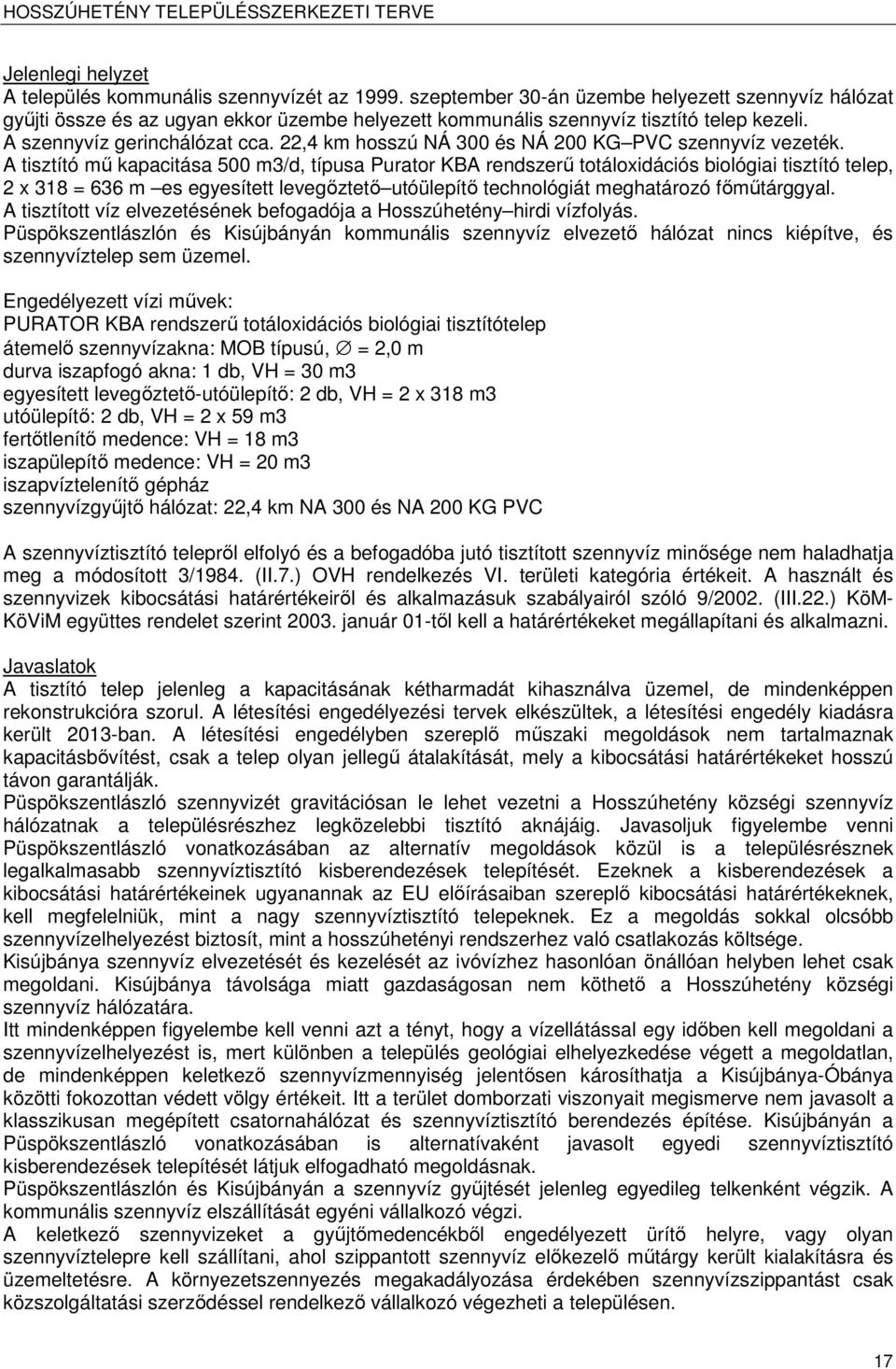 A tisztító ű kapacitása 500 3/d, típusa Purator KBA rendszerű totáloxidációs biológiai tisztító telep, 2 x 318 = 636 es egyesített levegőztető utóülepítő technológiát eghatározó főűtárggyal.