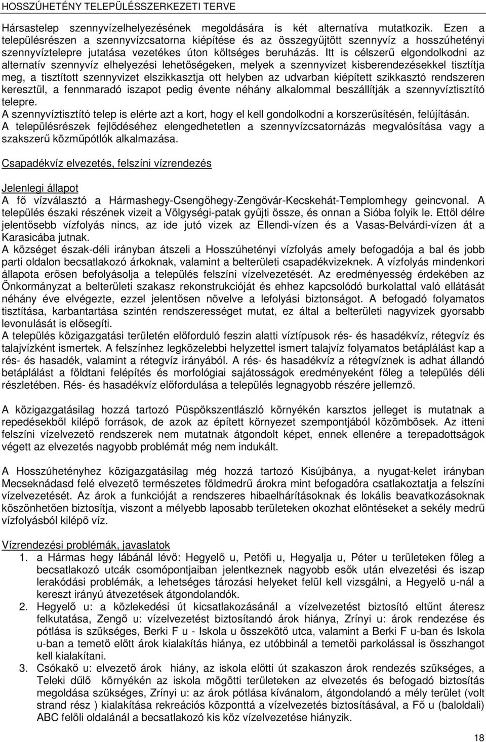 Itt is célszerű elgondolkodni az alternatív szennyvíz elhelyezési lehetőségeken, elyek a szennyvizet kisberendezésekkel tisztítja eg, a tisztított szennyvizet elszikkasztja ott helyben az udvarban