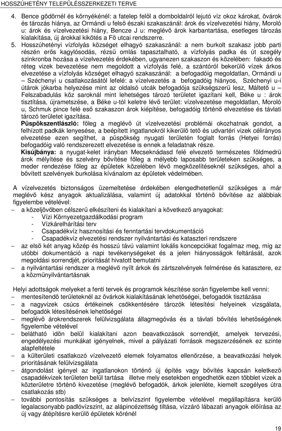 Hosszúhetényi vízfolyás községet elhagyó szakaszánál: a ne burkolt szakasz jobb parti részén erős kagylósodás, rézsű olás tapasztalható, a vízfolyás padka és út szegély szinkronba hozása a