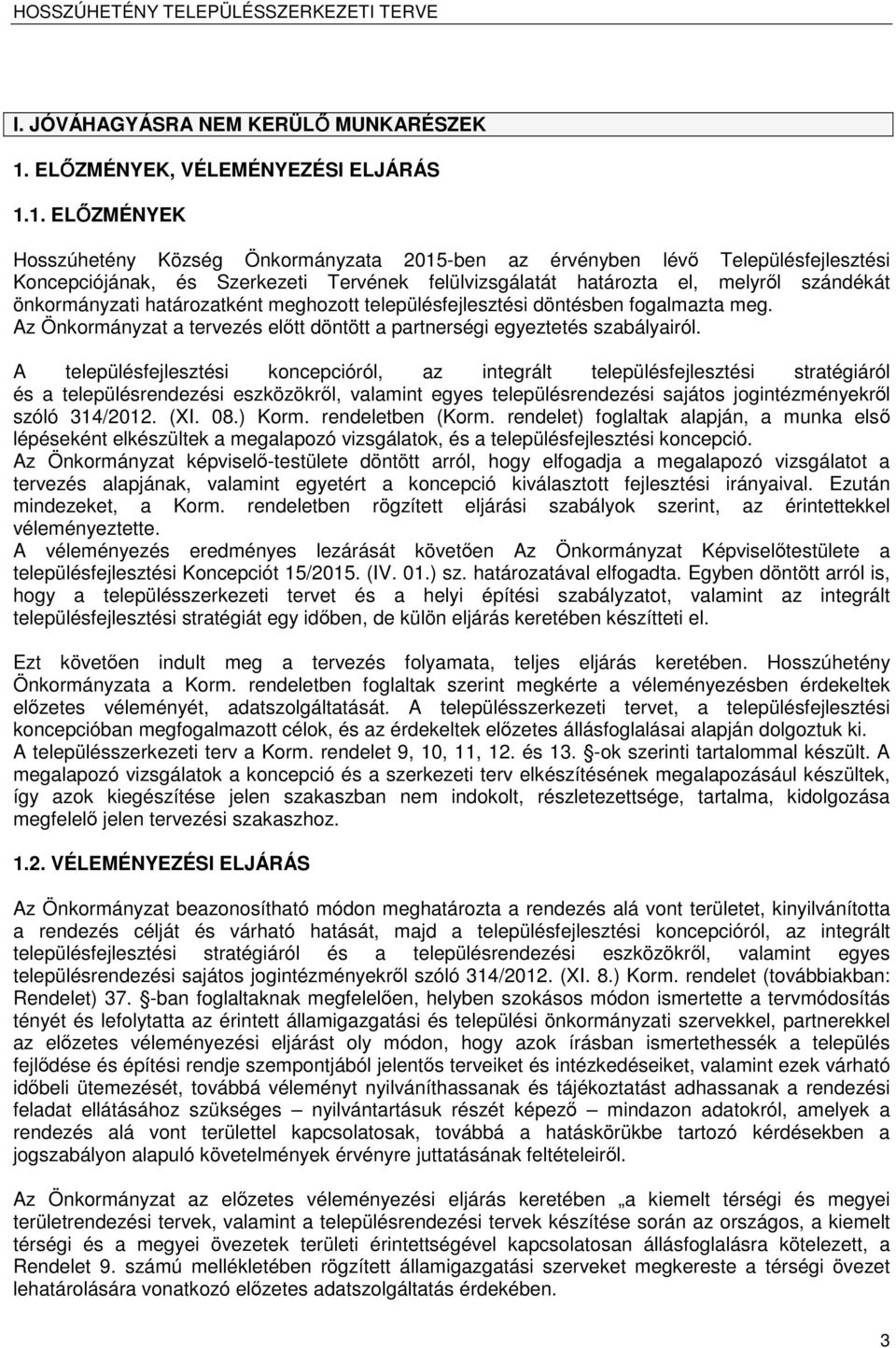 1. ELŐZMÉNYEK Hosszúhetény Község Önkorányzata 2015-ben az érvényben lévő Településfejlesztési Koncepciójának, és Szerkezeti Tervének felülvizsgálatát határozta el, elyről szándékát önkorányzati