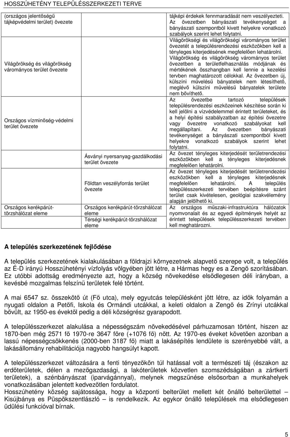 Az övezetben bányászati tevékenységet a bányászati szepontból kivett helyekre vonatkozó szabályok szerint lehet folytatni.